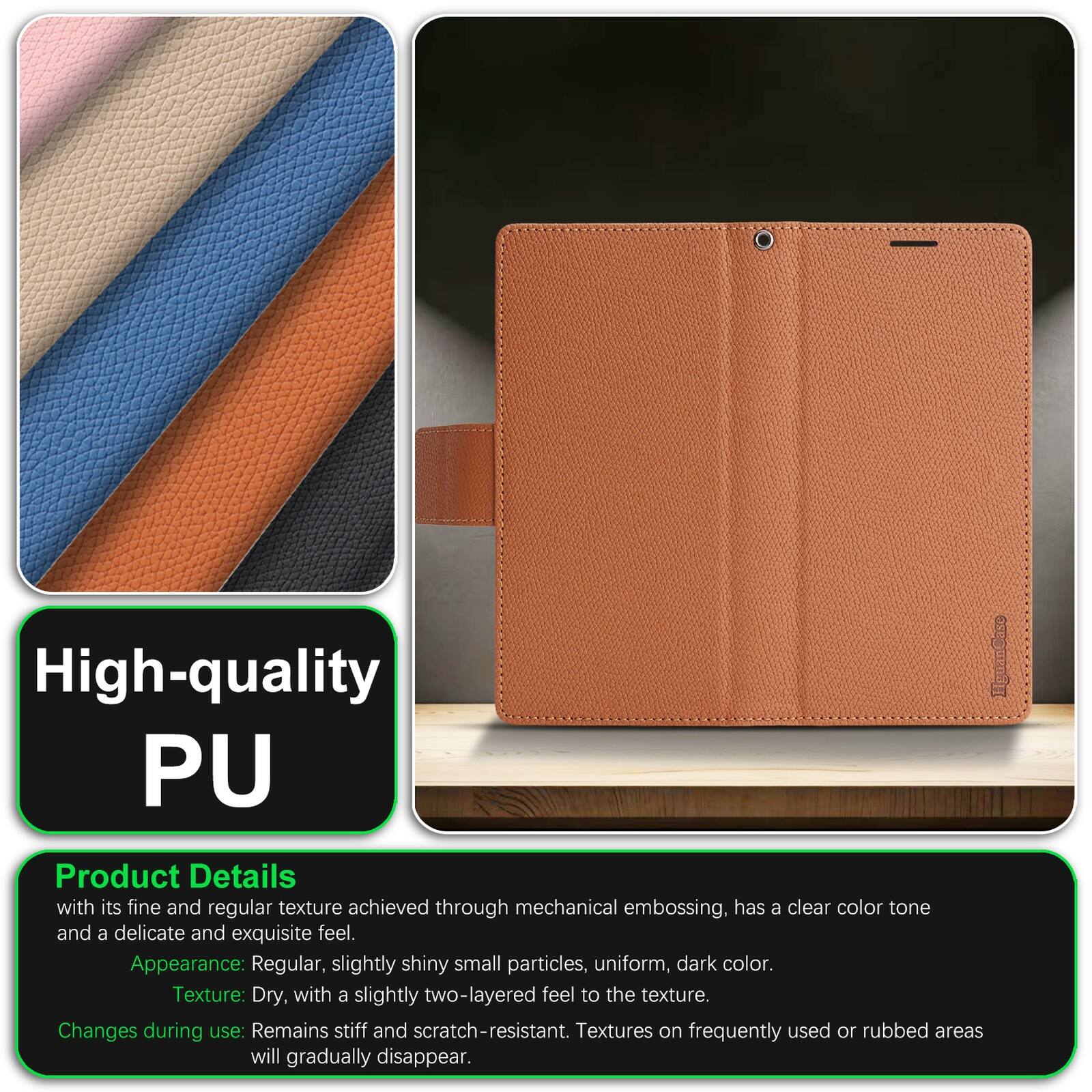 High-quality PU HgiinCase Product Details

with its fine and regular texture achieved through mechanical embossing, has a clear color tone and a delicate and exquisite feel.

Appearance: Regular, slightly shiny small particles, uniform, dark color.

Texture: Dry, with a slightly two-layered feel to the texture.

Changes during use: Remains stiff and scratch-resistant. Textures on frequently used or rubbed areas will gradually disappear.