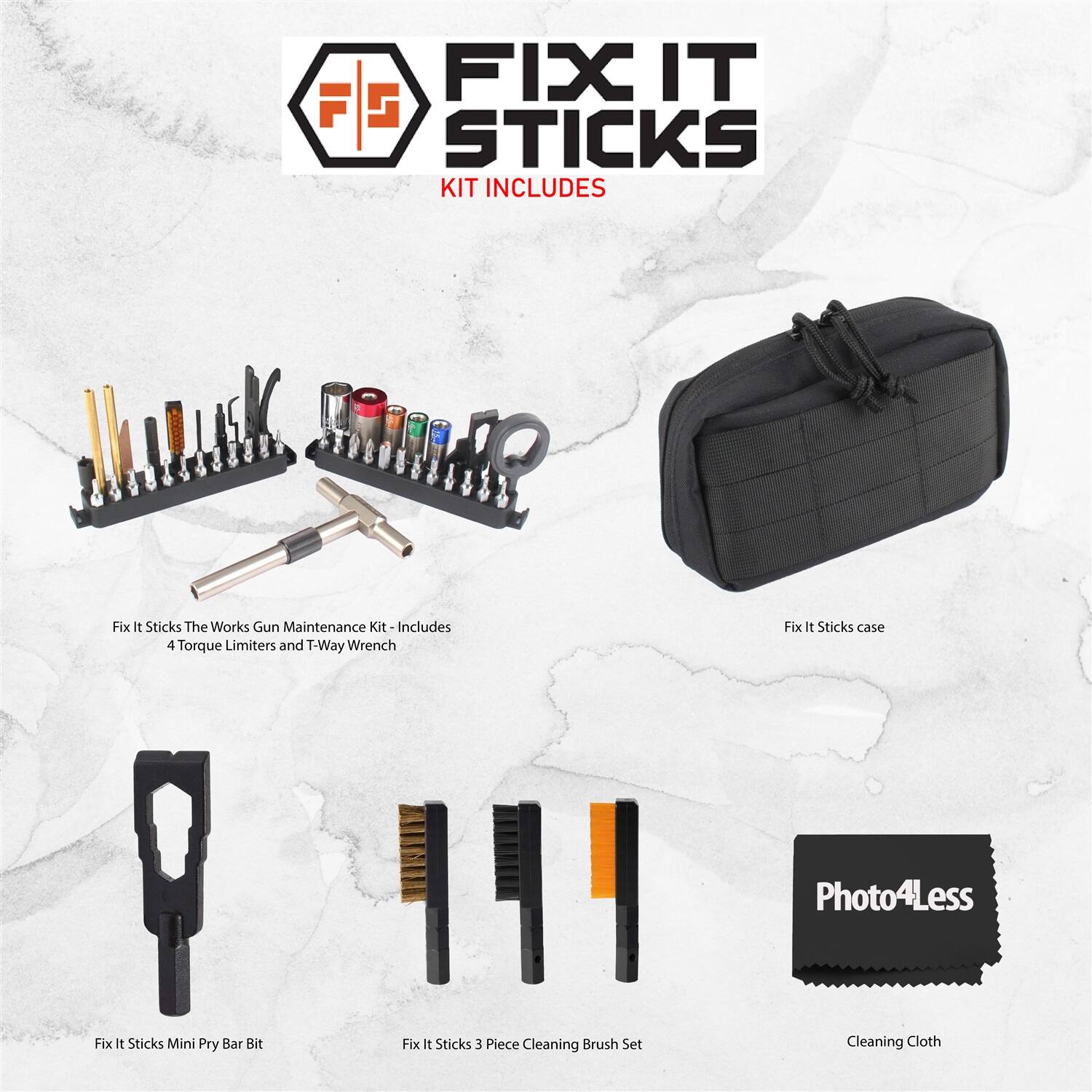 FIX IT STICKS  
KIT INCLUDES  

Fix It Sticks The Works Gun Maintenance Kit - Includes 4 Torque Limiters and T-Way Wrench  
Fix It Sticks case  
Photo4Less  
Fix It Sticks Mini Pry Bar Bit  
Fix It Sticks 3 Piece Cleaning Brush Set  
Cleaning Cloth