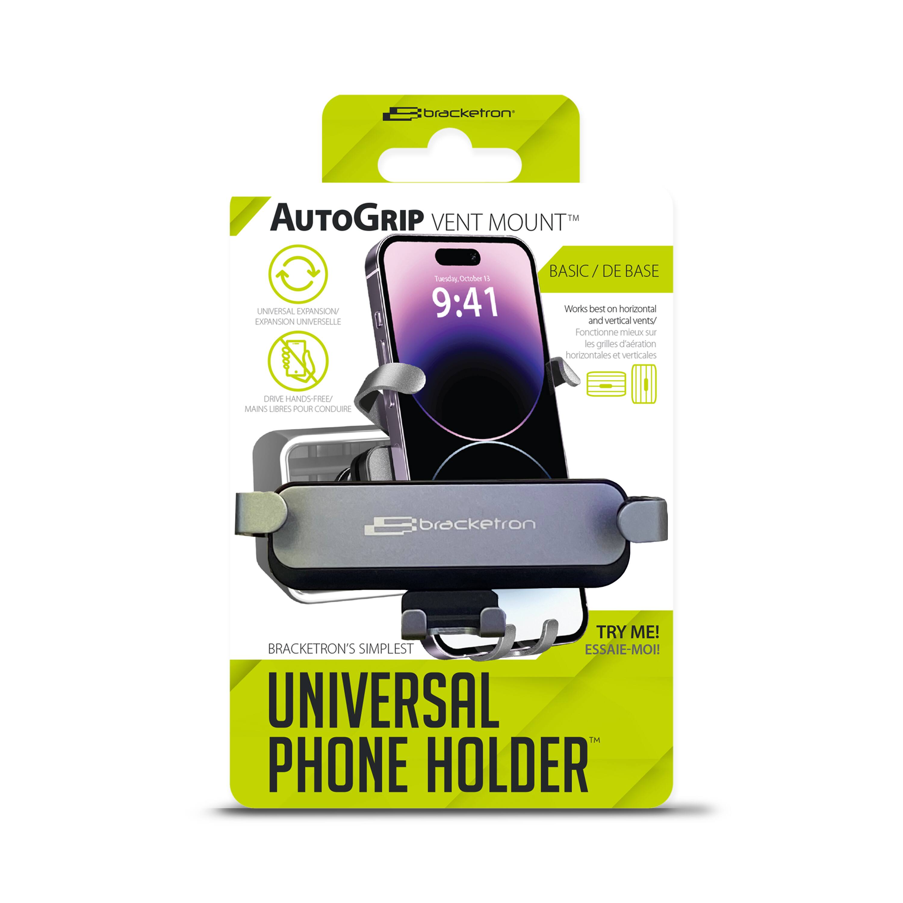 bracketron AUTOGRIP VENT MOUNT TM UNIVERSAL PHONE HOLDER BASIC/ DE BASE Works best on horizontal and vertical vents/ Fonctionne mieux sur les grilles d'arrangement horizontales et verticales DRM HANDSFREE MAINS LIBRES POUR CONDUIRE B bracketron TRY ME! BRACKETRON'S SIMPLEST ESSAIE-MOI!