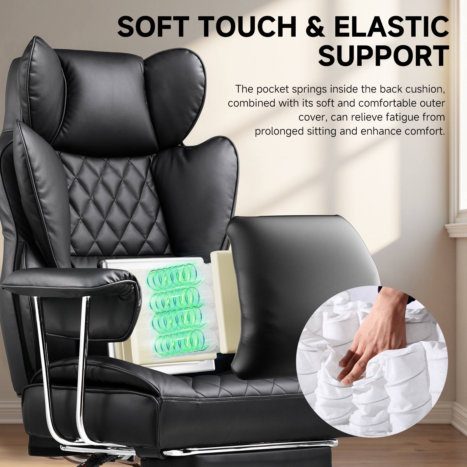 SOFT TOUCH & ELASTIC SUPPORT

The pocket springs inside the back cushion, combined with its soft and comfortable outer cover, can relieve fatigue from prolonged sitting and enhance comfort.