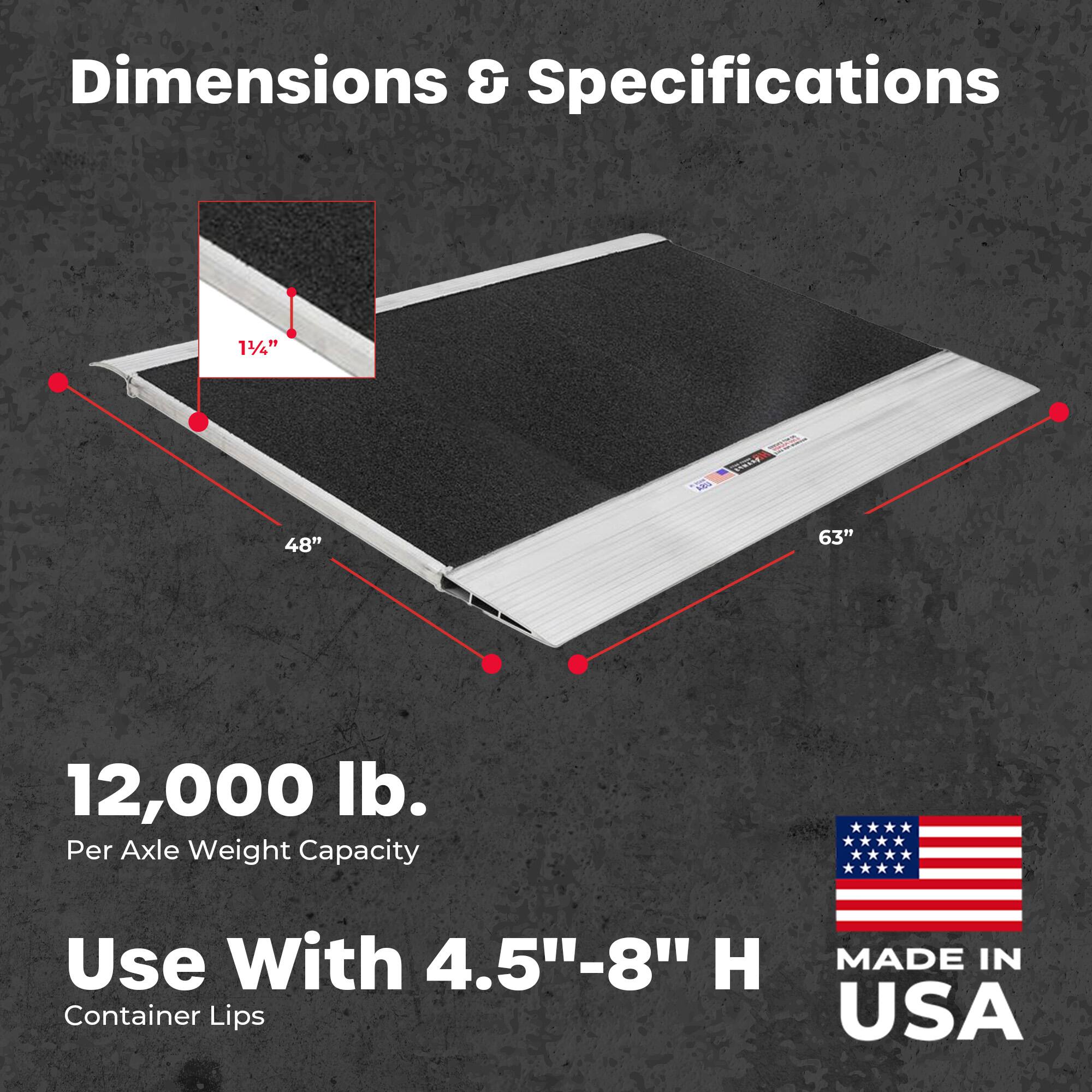 Dimensions & Specifications

1/4" s Nhat Coat

48" x 63"

12,000 lb. Per Axle Weight Capacity

Use With 4.5"-8" H Container Lips

MADE IN USA