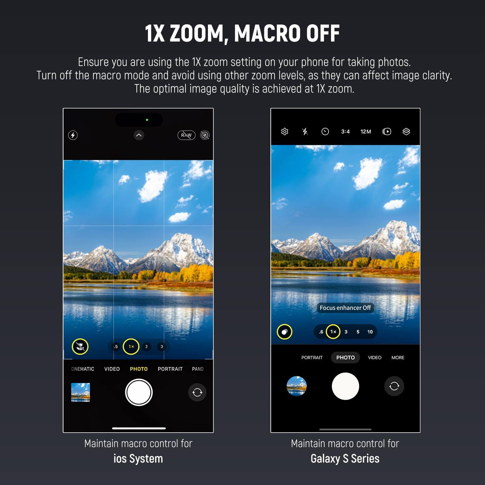 1X ZOOM, MACRO OFF

Ensure you are using the 1X zoom setting on your phone for taking photos. Turn off the macro mode and avoid using other zoom levels, as they can affect image clarity. The optimal image quality is achieved at 1X zoom.

+ 3:4 12M Focus enhancer off . 1x 3 5 10 - TH : PORTRAIT PHOTO VIDEO MOR CINEMATIC VIDEO PHOTO PORTRAIT PANO

Maintain macro control for ios System

Maintain macro control for Galaxy S Series