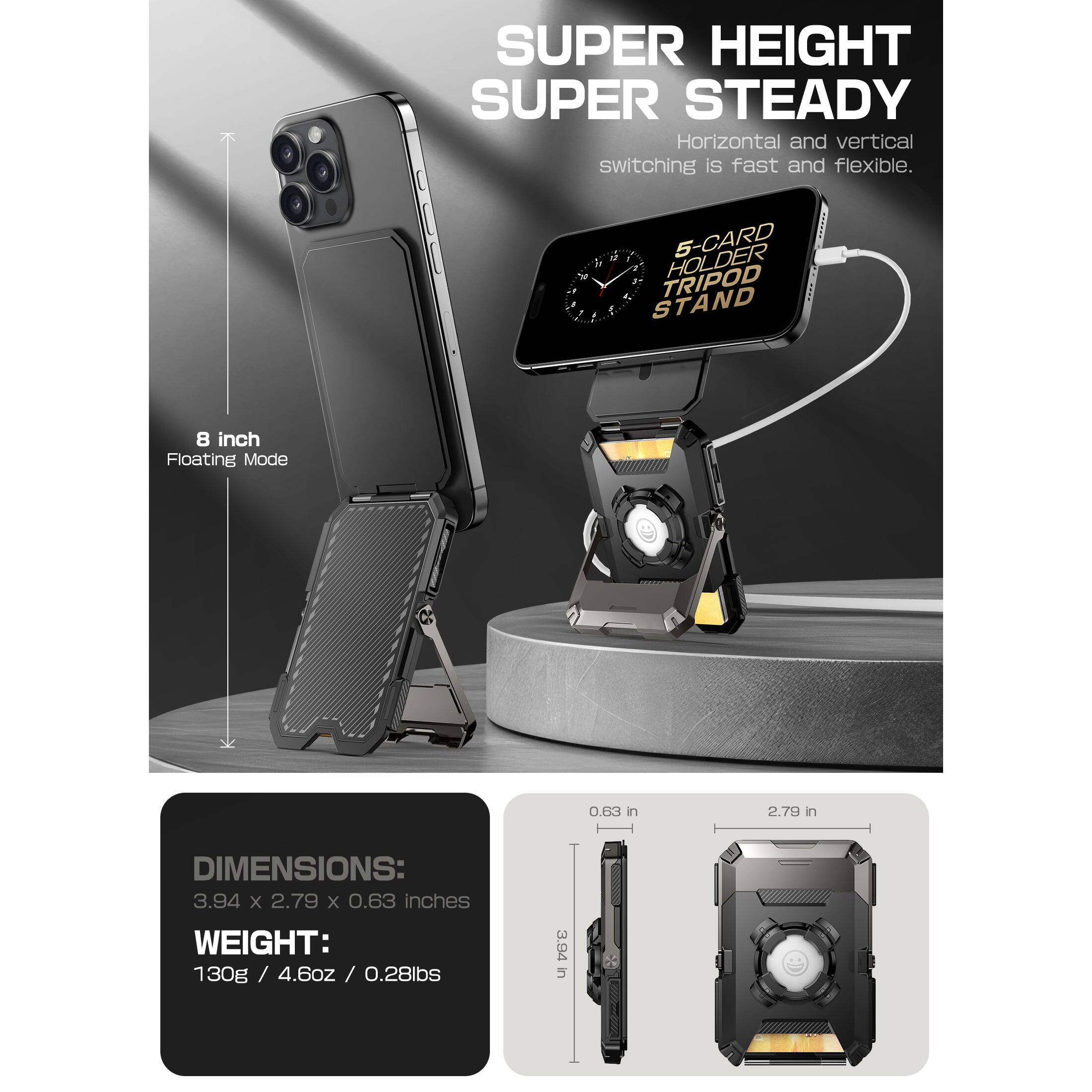 SUPER HEIGHT SUPER STEADY  
Horizontal and vertical switching is fast and flexible.  

5-CARD HOLDER TRIPOD STAND  

8 inch Floating Mode  

DIMENSIONS:  
3.94 x 2.79 x 0.63 inches  

WEIGHT:  
130g / 4.6oz / 0.28lbs