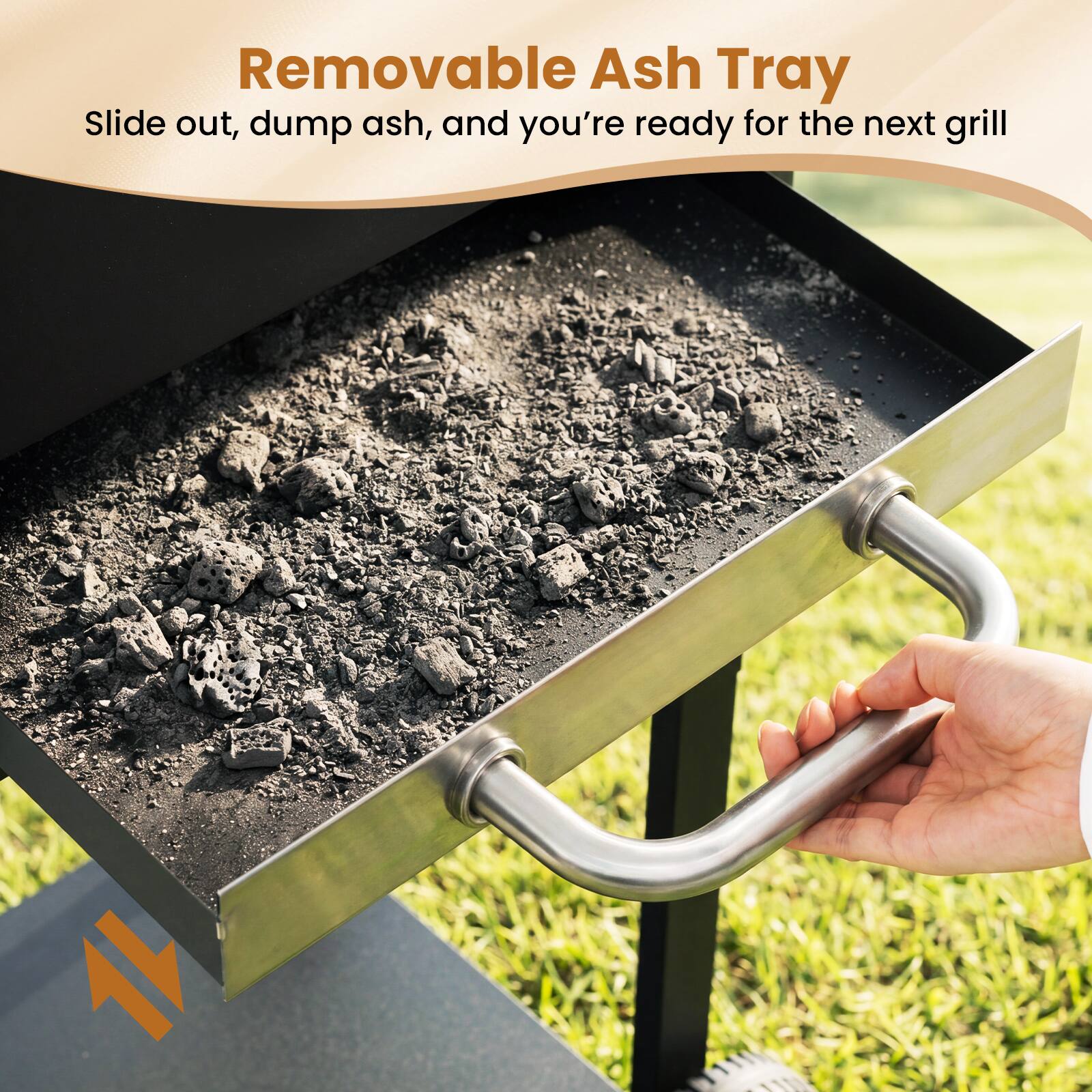 Removable Ash Tray  
Slide out, dump ash, and you're ready for the next grill