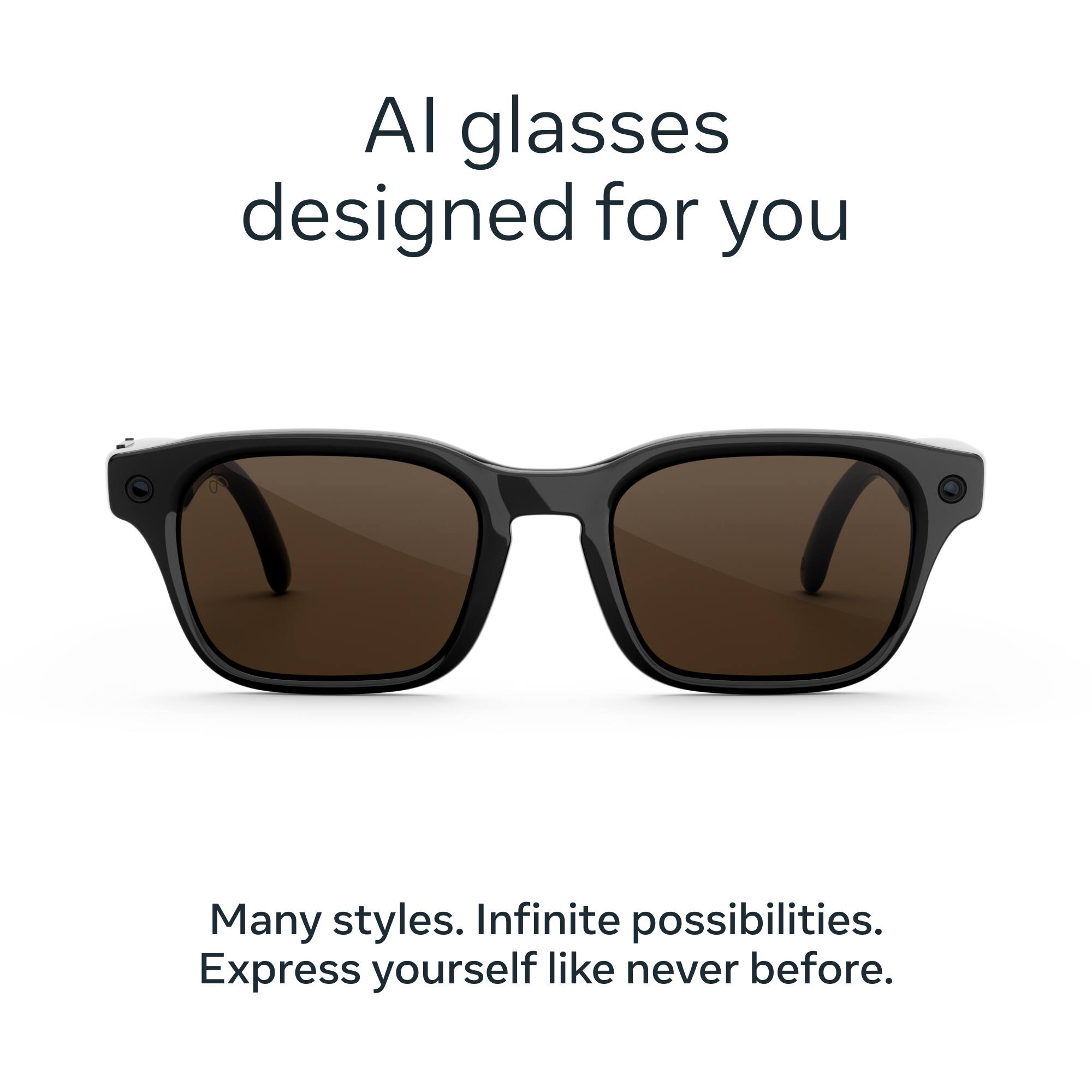 AI glasses designed for you  
Many styles. Infinite possibilities.  
Express yourself like never before.