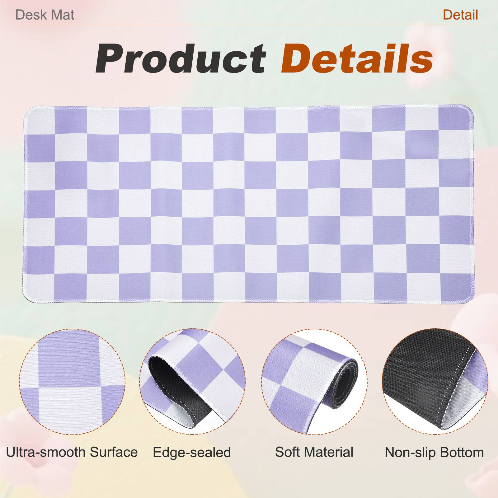 Desk Mat

Product Details

- Ultra-smooth Surface
- Edge-sealed
- Soft Material
- Non-slip Bottom