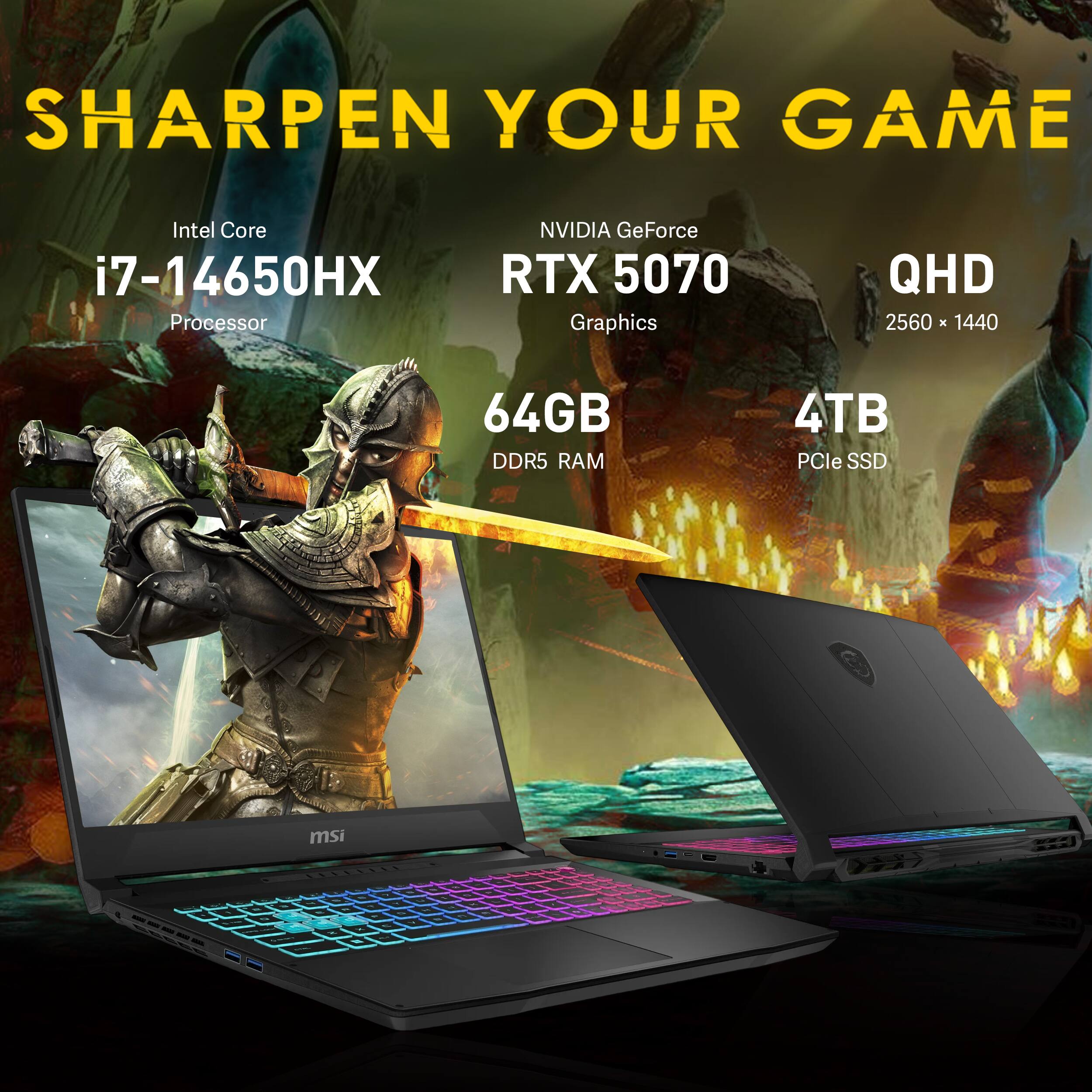 SHARPEN YOUR GAME  
Intel Core i7-14650HX Processor  
NVIDIA GeForce RTX 5070 Graphics  
QHD 2560 x 1440  
64GB DDR5 RAM  
4TB PCIe SSD  
msi