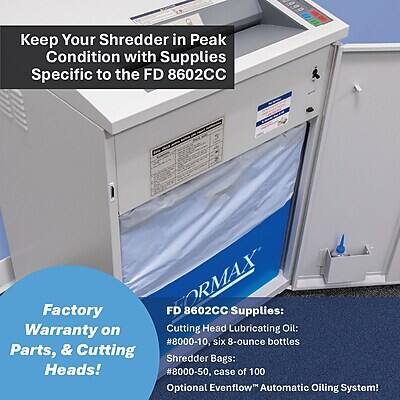 Keep Your Shredder in Peak Condition with Supplies Specific to the FD 8602CC

Warranty Factory on FORMAX FD Cutting 8602CC Head six Lubricating Supplies: Oil: #8000-10, 8-ounce bottles Parts, & Cutting Shredder Bags: Heads! #8000-50, case of 100 Optional Evenflow Automatic Oiling System!