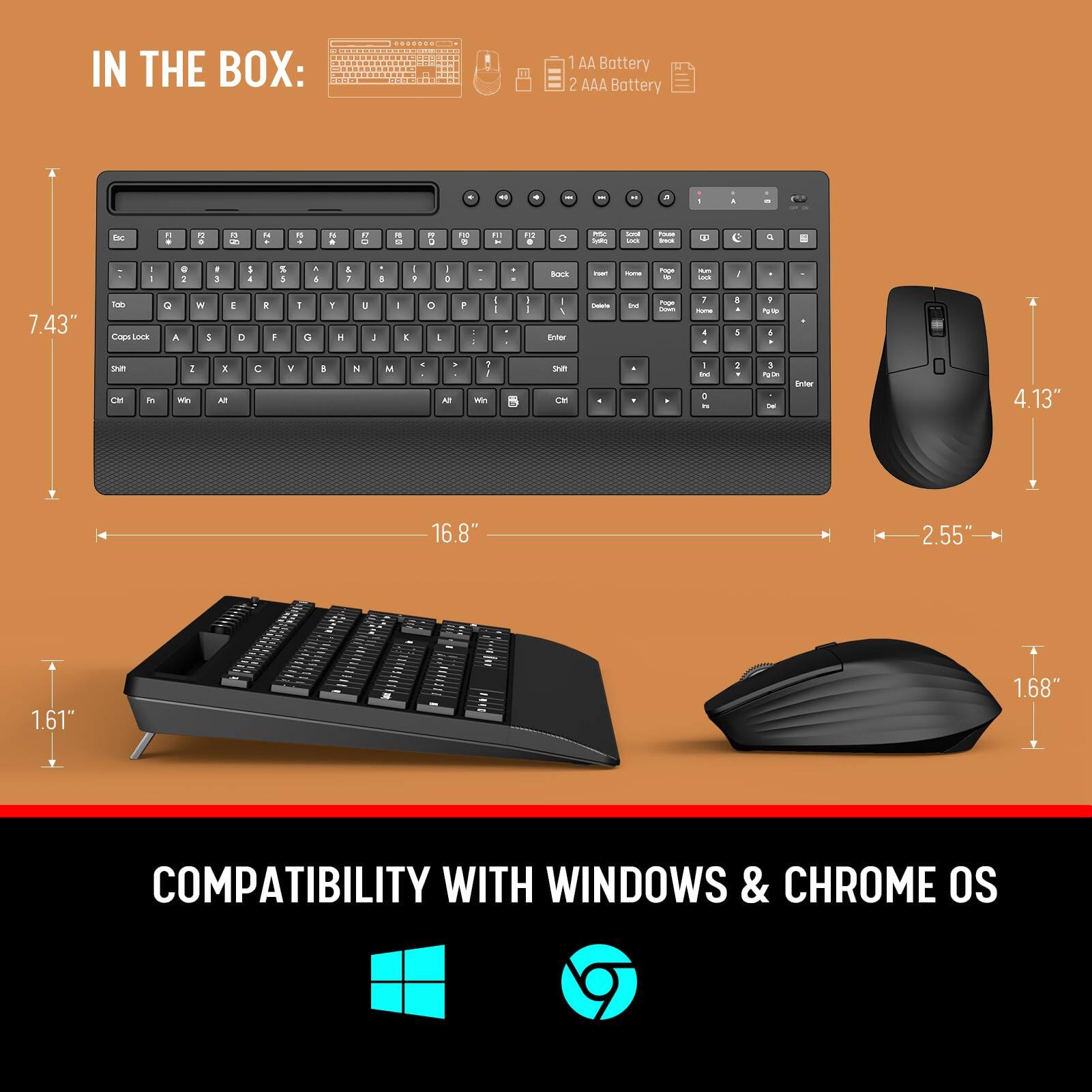 IN THE BOX:
- 1 AA Battery
- 2 AAA Battery

7.43" x 16.8" x 1.61"

4.13" x 2.55" x 1.68"

COMPATIBILITY WITH WINDOWS & CHROME OS