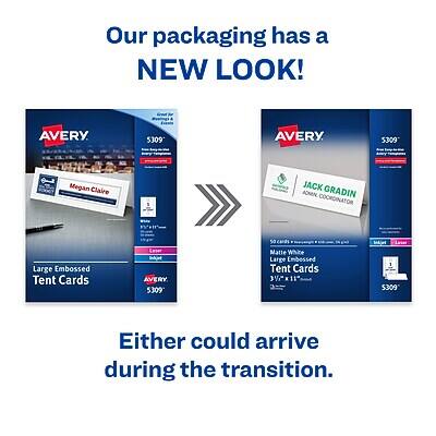 Our packaging has a NEW LOOK!

AVERY 5309  
Large Embossed Tent Cards  
50 cards  
Matte White  
3x11 inches

AVERY 5309  
Large Embossed Tent Cards  
50 cards  
Matte White  
3x11 inches

Either could arrive during the transition.