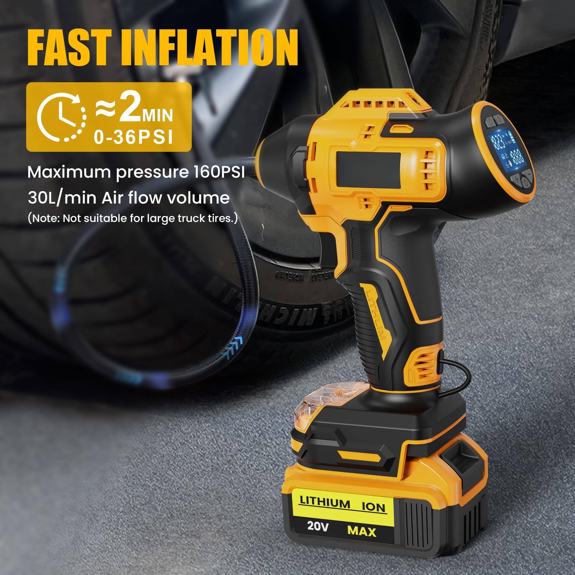 FAST INFLATION  
≈ 2 MIN  
0-36 PSI  

Maximum pressure 160 PSI  
30L/min Air flow volume  
(Note: Not suitable for large truck tires.)  

LITHIUM ION  
20V MAX