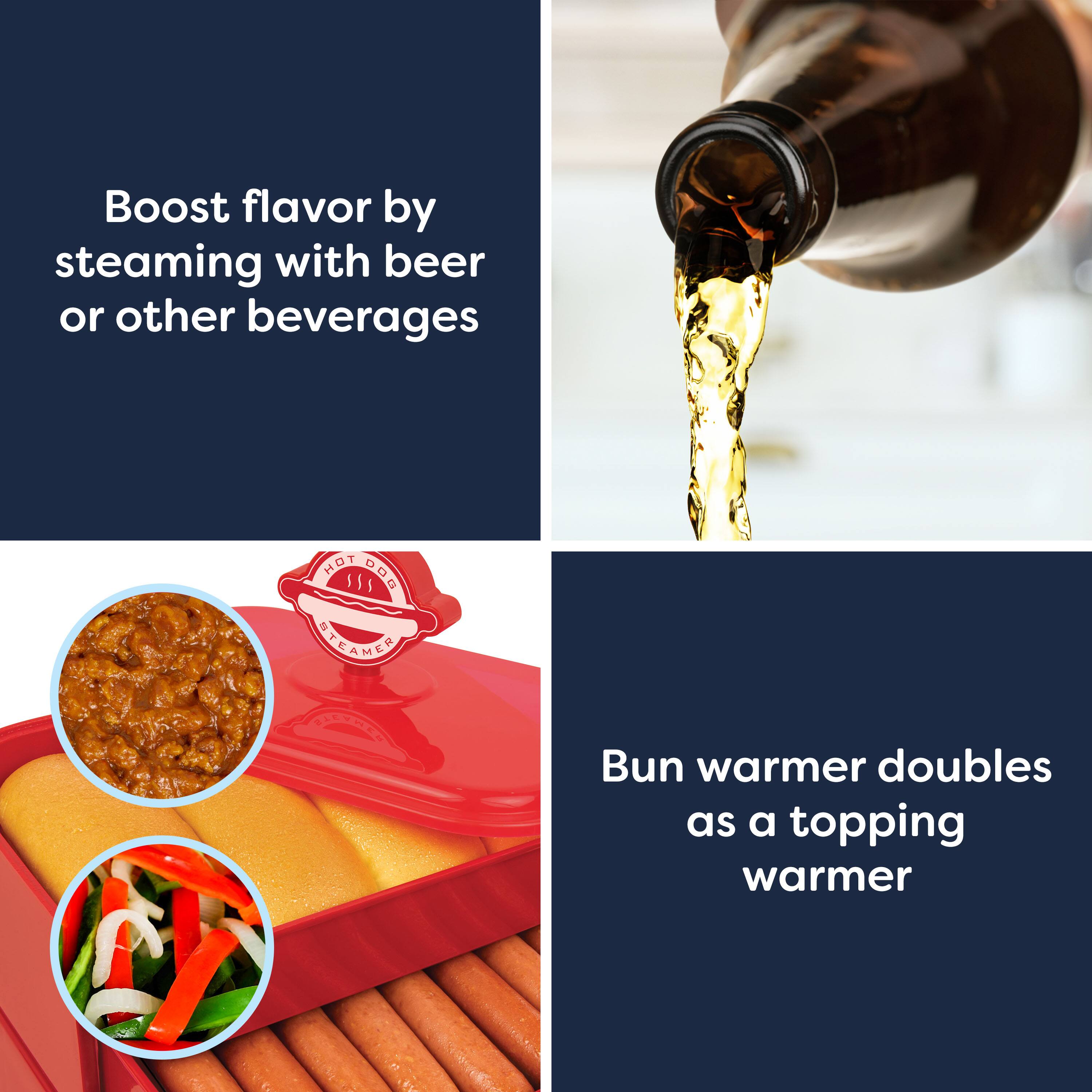 Boost flavor by steaming with beer or other beverages

Bun warmer doubles as a topping warmer