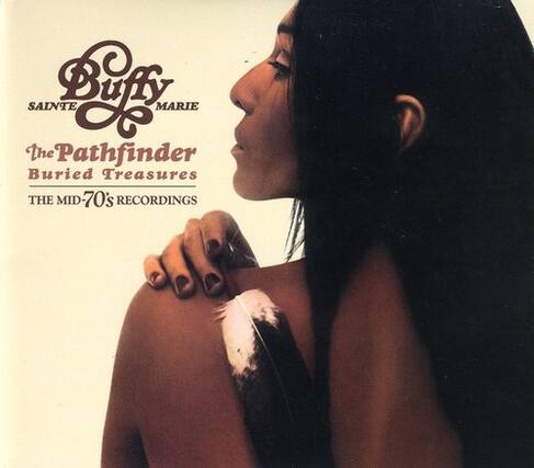 Buffy Sainte Marie
The Pathfinder
Buried Treasures
The Mid 70's Recordings