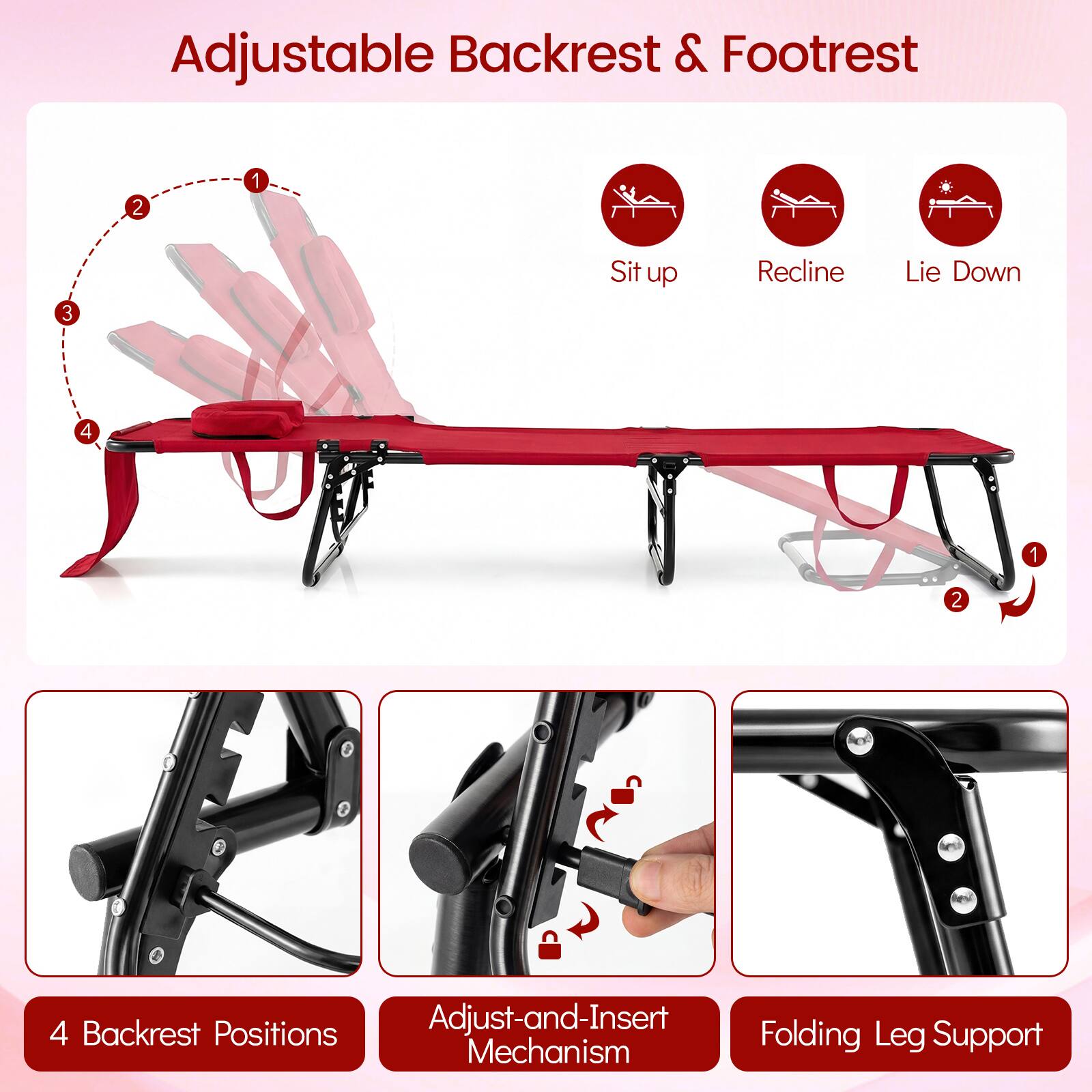Adjustable Backrest & Footrest

- Sit up
- Recline
- Lie Down

4 Backrest Positions

Adjust-and-Insert Folding Mechanism

Folding Leg Support