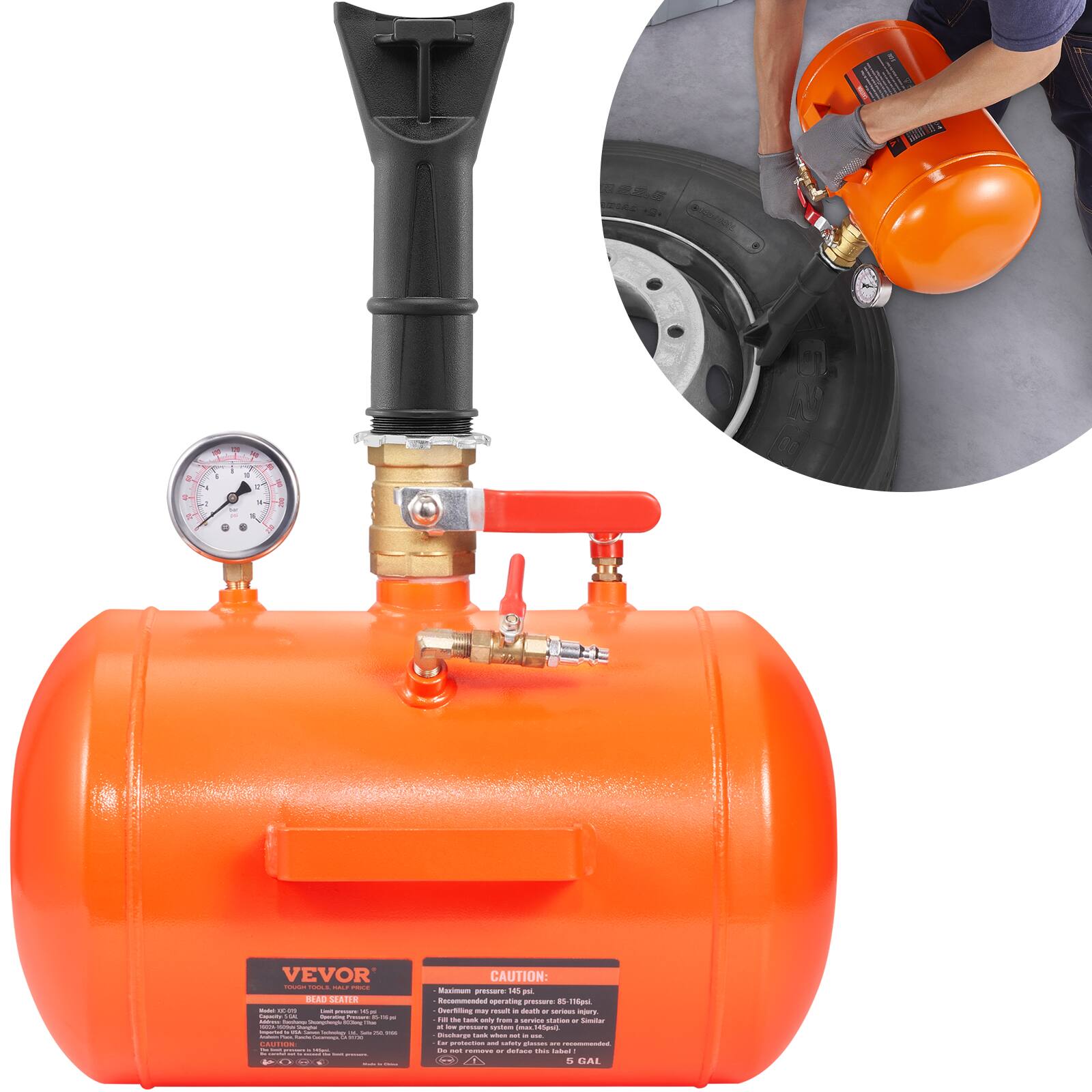 VEVOR  
HEAD SEATER  
BEAD SEATER  
Maximum Recommended Pressure: 49 psi  
Maximum Pressure: 100 psi  
Recommended for use with 14" tires  
Overinflated may result in tire damage  
At high pressure system, 140 psi  
CAUTION:  
Maximum Pressure: 100 psi  
5 GAL