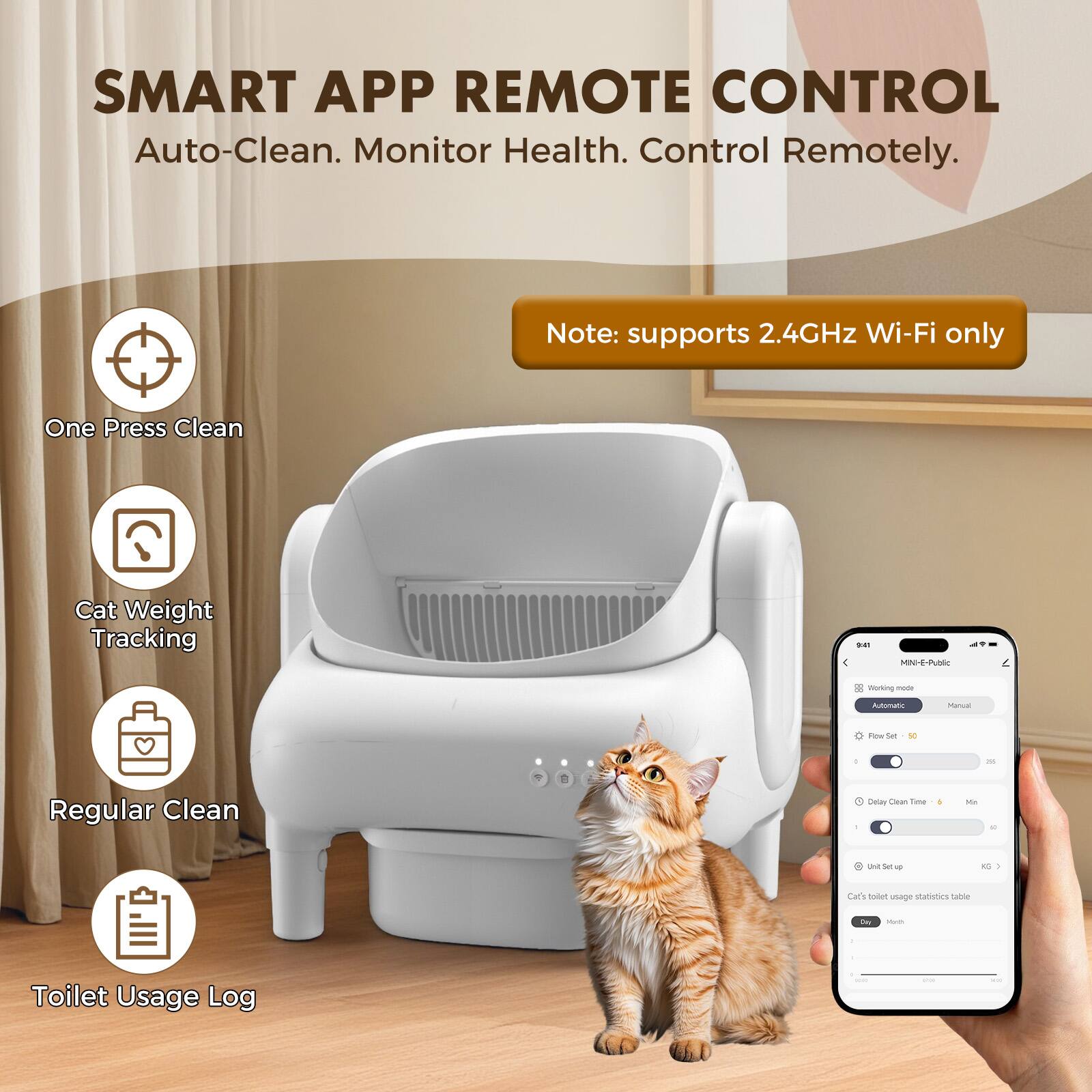 SMART APP REMOTE CONTROL  
Auto-Clean. Monitor Health. Control Remotely.  
Note: supports 2.4GHz Wi-Fi only  

- One Press Clean  
- Cat Weight Tracking  
- Regular Clean  
- Toilet Usage Log
