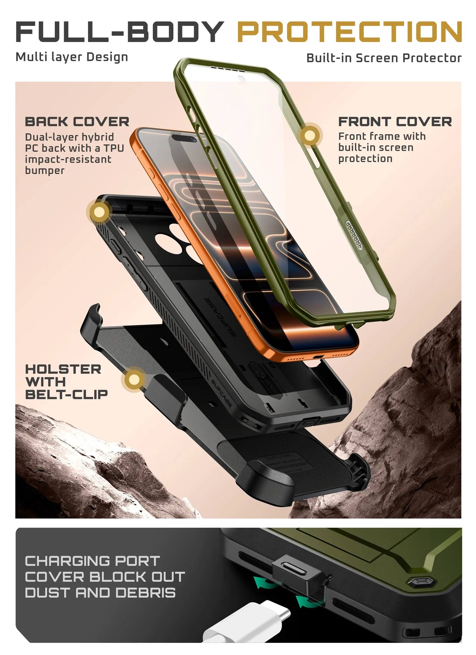 FULL-BODY PROTECTION  
Multi layer Design  
Built-in Screen Protector  

BACK COVER  
Dual-layer hybrid PC back with a TPU impact-resistant bumper  

FRONT COVER  
Front frame with built-in screen protection  

HOLSTER WITH BELT-CLIP  

CHARGING PORT COVER BLOCK OUT DUST AND DEBRIS