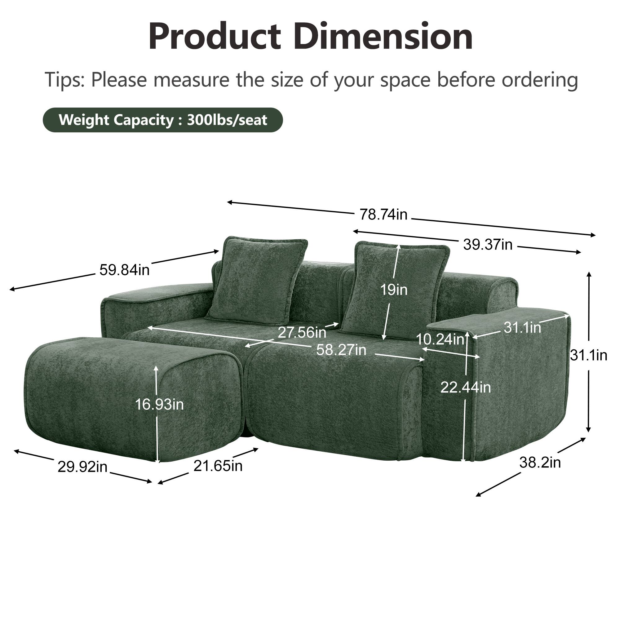 Product Dimension

Tips: Please measure the size of your space before ordering

Weight Capacity: 300lbs/seat

- 78.74in
- 39.37in
- 59.84in
- 19in
- 27.56in
- 58.27in
- 10.24in
- 31.1in
- 31.1in
- 16.93in
- 22.44in
- 29.92in
- 21.65in
- 38.2in