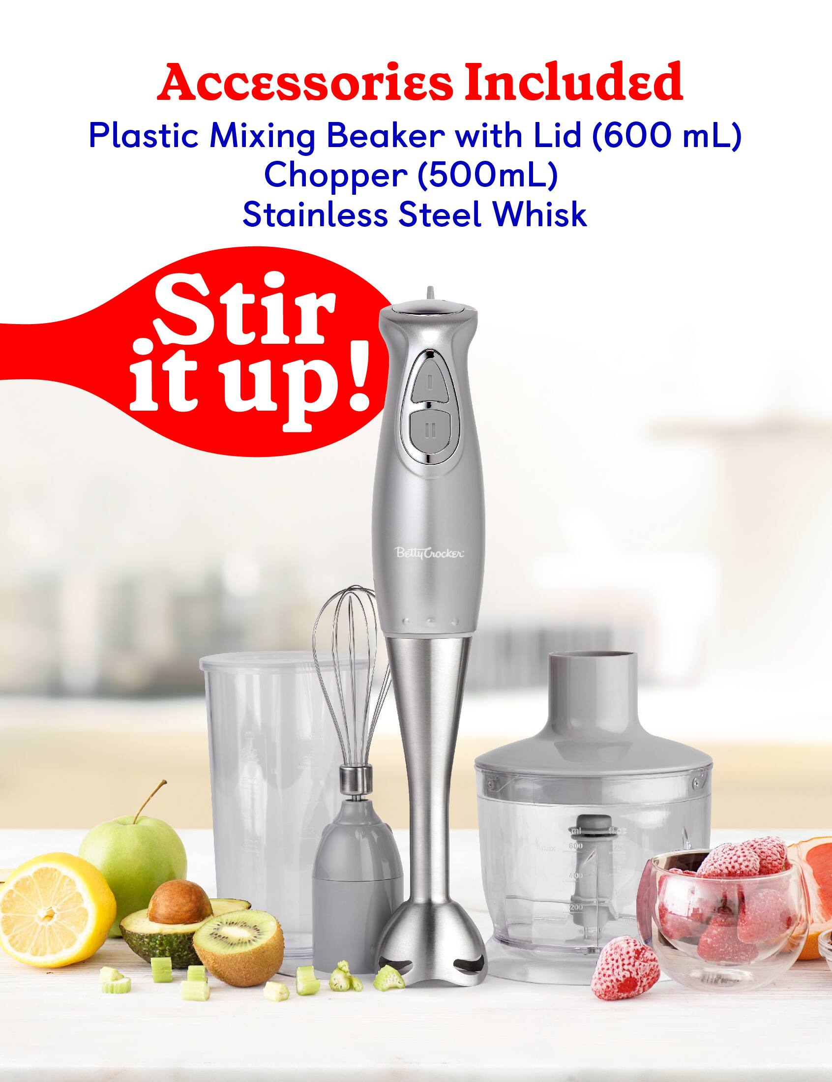 Accessories Included
Plastic Mixing Beaker with Lid (600 mL)
Chopper (500mL)
Stainless Steel Whisk
Stir it up!