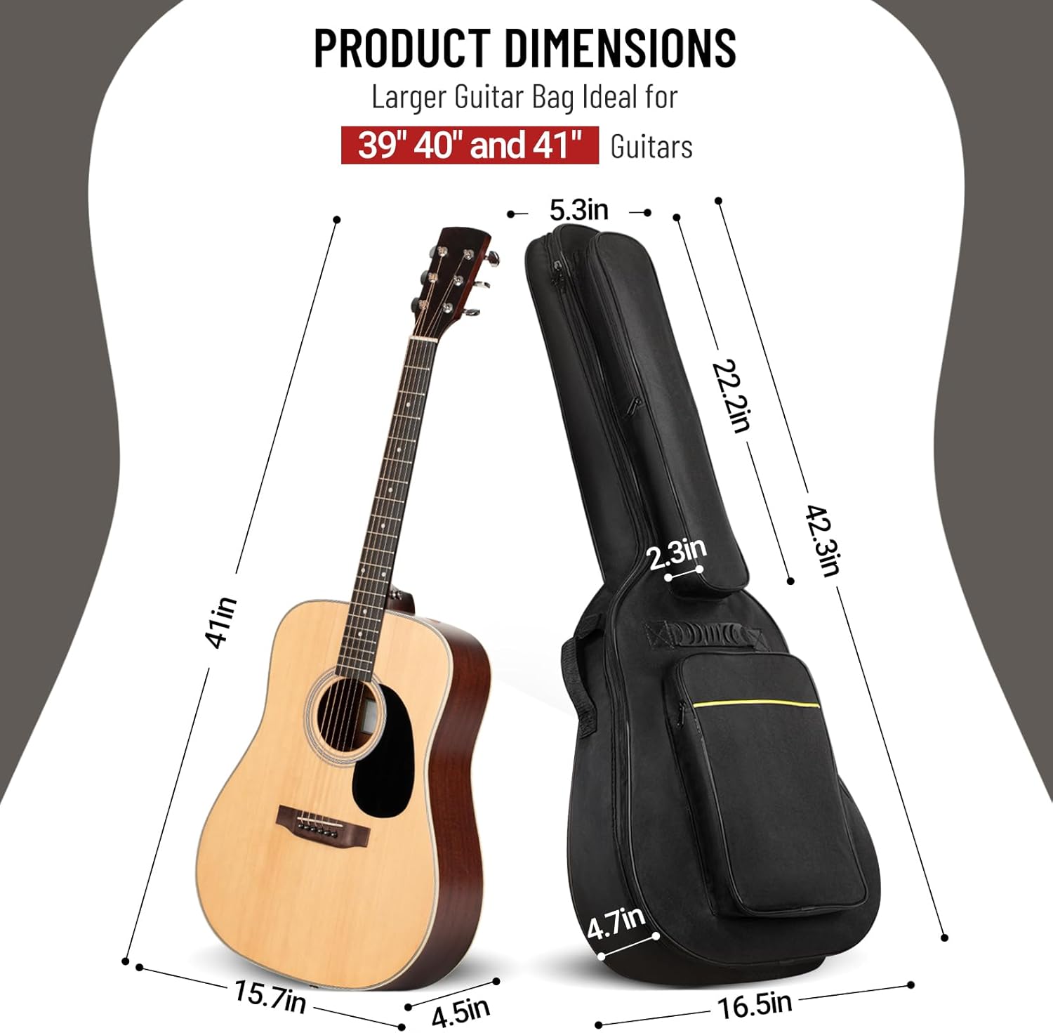 PRODUCT DIMENSIONS  
Larger Guitar Bag Ideal for 39", 40", and 41" Guitars  

- 5.3in  
- 22.2in  
- 42.3in  
- 2.3in  
- 4.5in  
- 4.7in  
- 16.5in  
- 15.7in  
- 41in