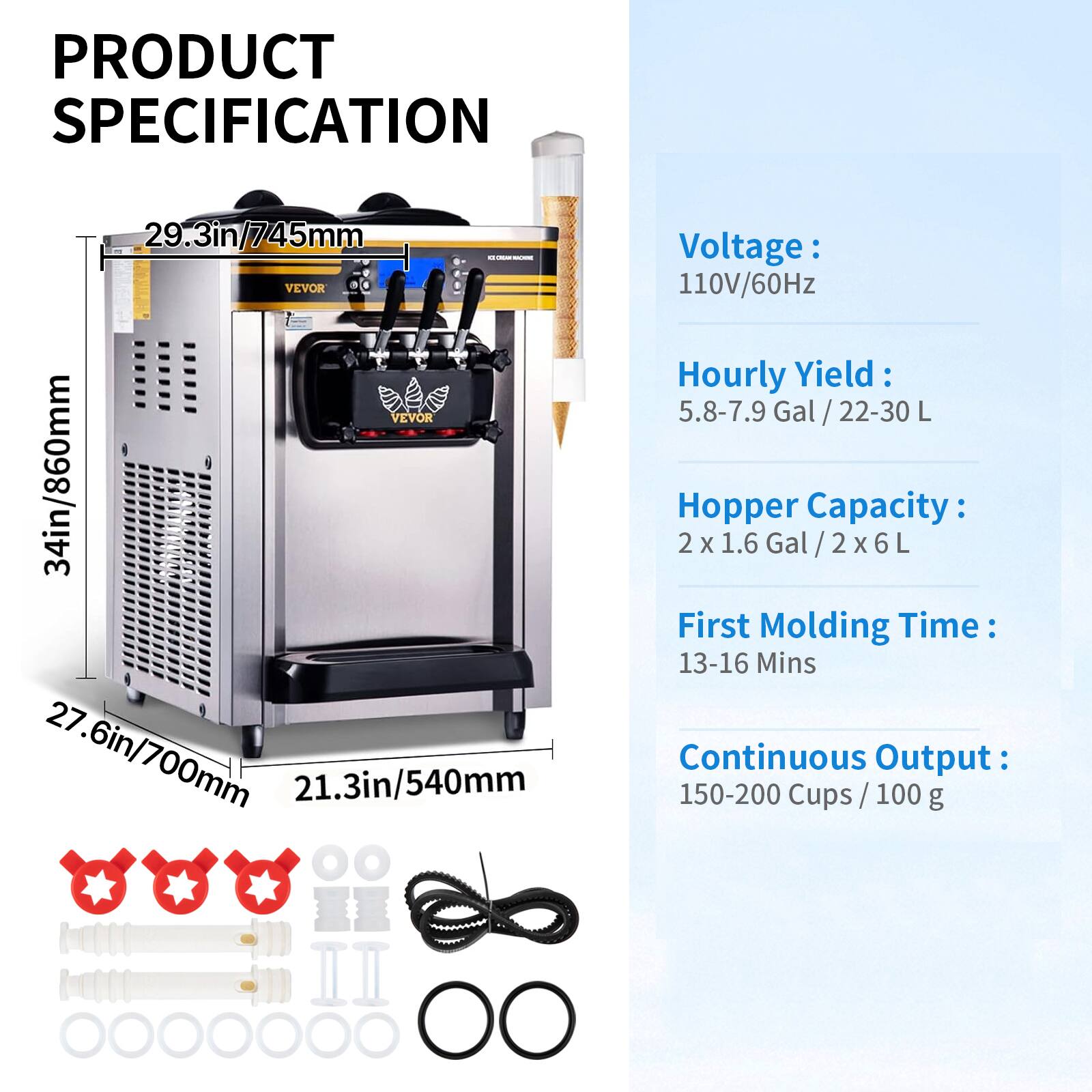 PRODUCT SPECIFICATION

29.3in/745mm  
34in/860mm  
27.6in/700mm  
21.3in/540mm

Voltage: 110V/60Hz  
Hourly Yield: 5.8-7.9 Gal / 22-30 L  
Hopper Capacity: 2 x 1.6 Gal / 2 x 6L  
First Molding Time: 13-16 Mins  
Continuous Output: 150-200 Cups / 100 g