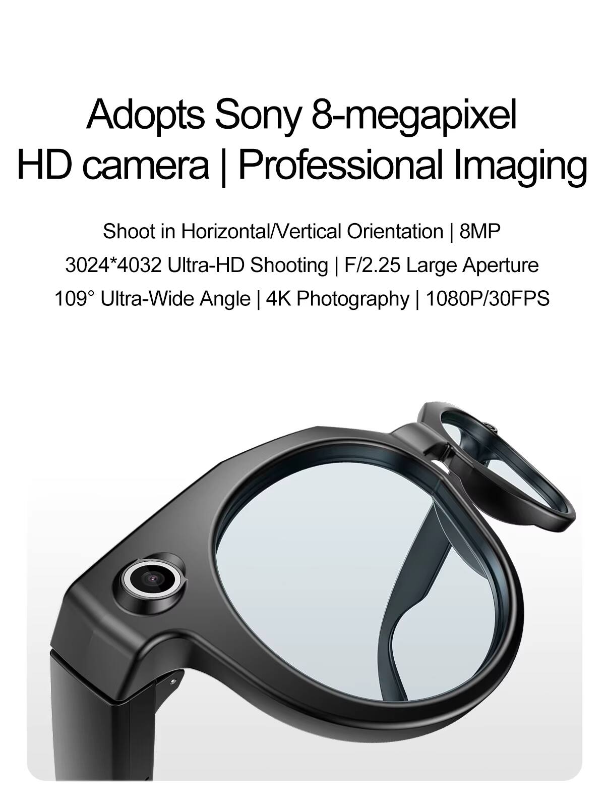 Adopts Sony 8-megapixel HD camera | Professional Imaging  
Shoot in Horizontal/Vertical Orientation | 8MP  
3024*4032 Ultra-HD Shooting | F/2.25 Large Aperture  
109° Ultra-Wide Angle | 4K Photography | 1080P/30FPS