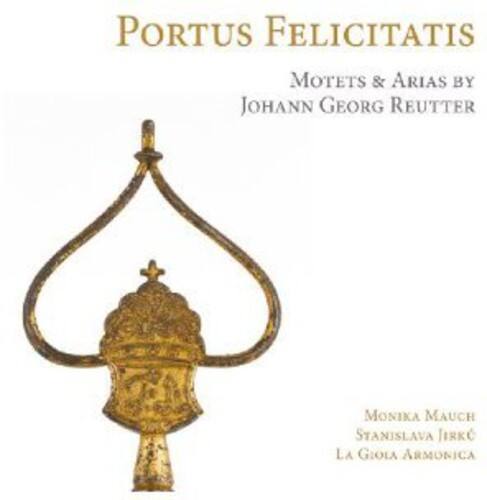 Portus Felicitatis  
Motets & Arias by Johann Georg Reutter  

Monika Mauch  
Stanislava Jirků  
La Giola Armonica