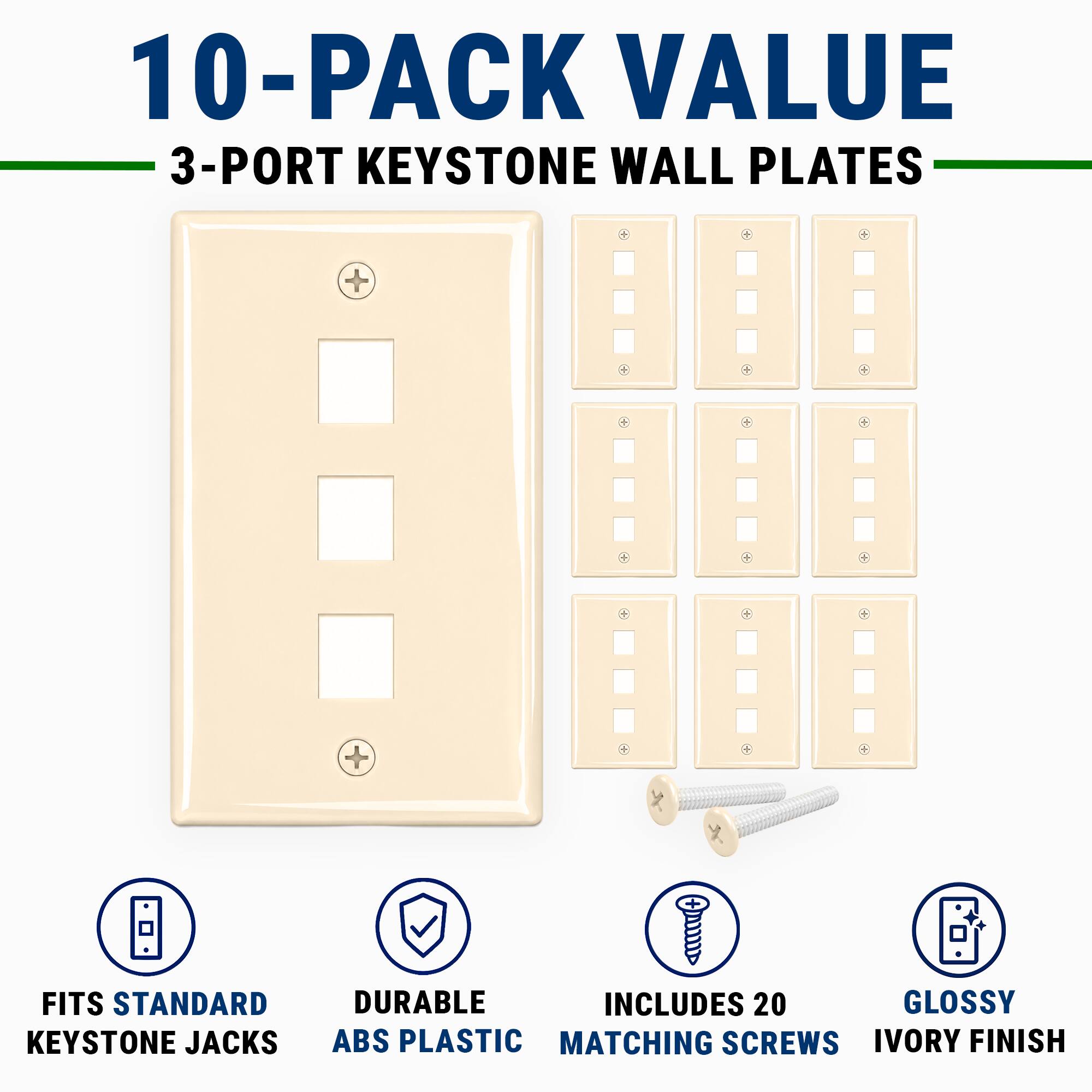 10-Pack Value 3-Port Keystone Wall Plates

- Fits Standard Keystone Jacks
- Durable ABS Plastic
- Includes 20 Matching Screws
- Glossy Ivory Finish