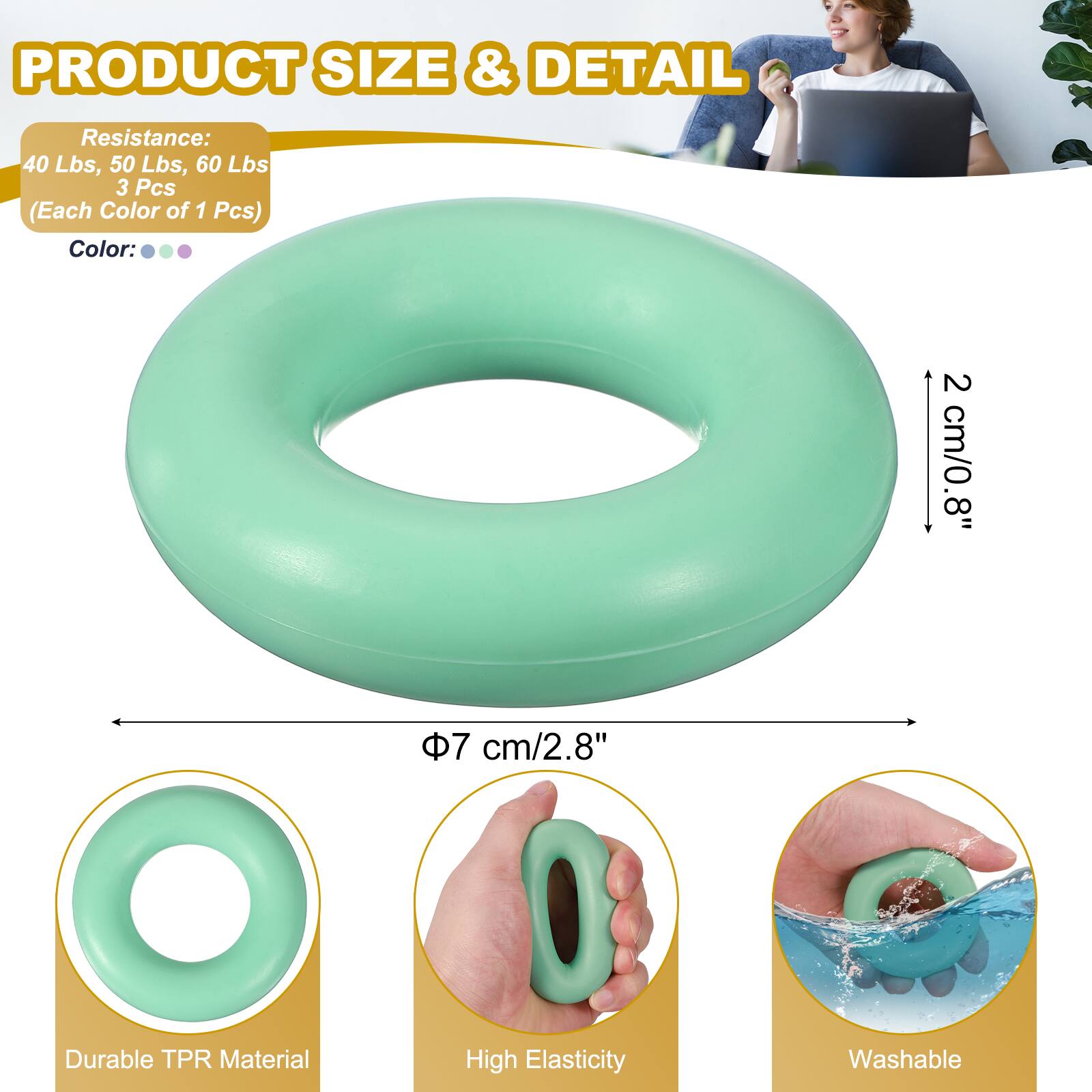 PRODUCT SIZE & DETAIL

Resistance: 40 Lbs, 50 Lbs, 60 Lbs  
3 Pcs (Each Color of 1 Pcs)  

Color:  

2 cm/0.8"  
8"  

Durable TPR Material  
7 cm/2.8"  

High Elasticity  
Washable