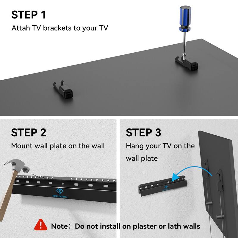 **STEP 1**  
Attach TV brackets to your TV

**STEP 2**  
Mount wall plate on the wall

**STEP 3**  
Hang your TV on the wall plate

**Note:** Do not install on plaster or lath walls