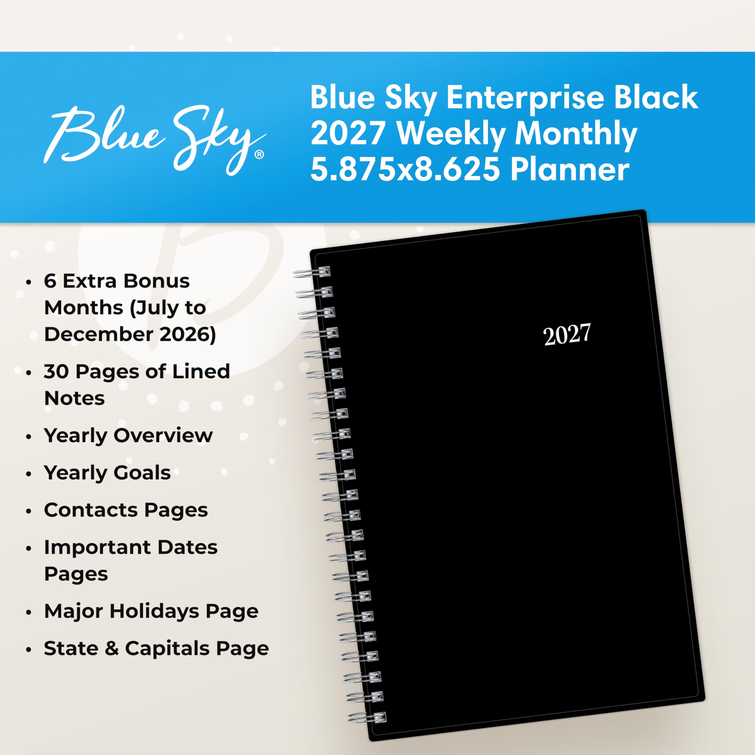 Blue Sky Enterprise Black Blue Sky, 2027 Weekly Monthly 5.875x8.625 Planner

- 6 Extra Bonus Months (July to December 2026)
- 30 Pages of Lined Notes
- Yearly Overview
- Yearly Goals
- Contacts Pages
- Important Dates Pages
- Major Holidays Page
- State & Capitals Page