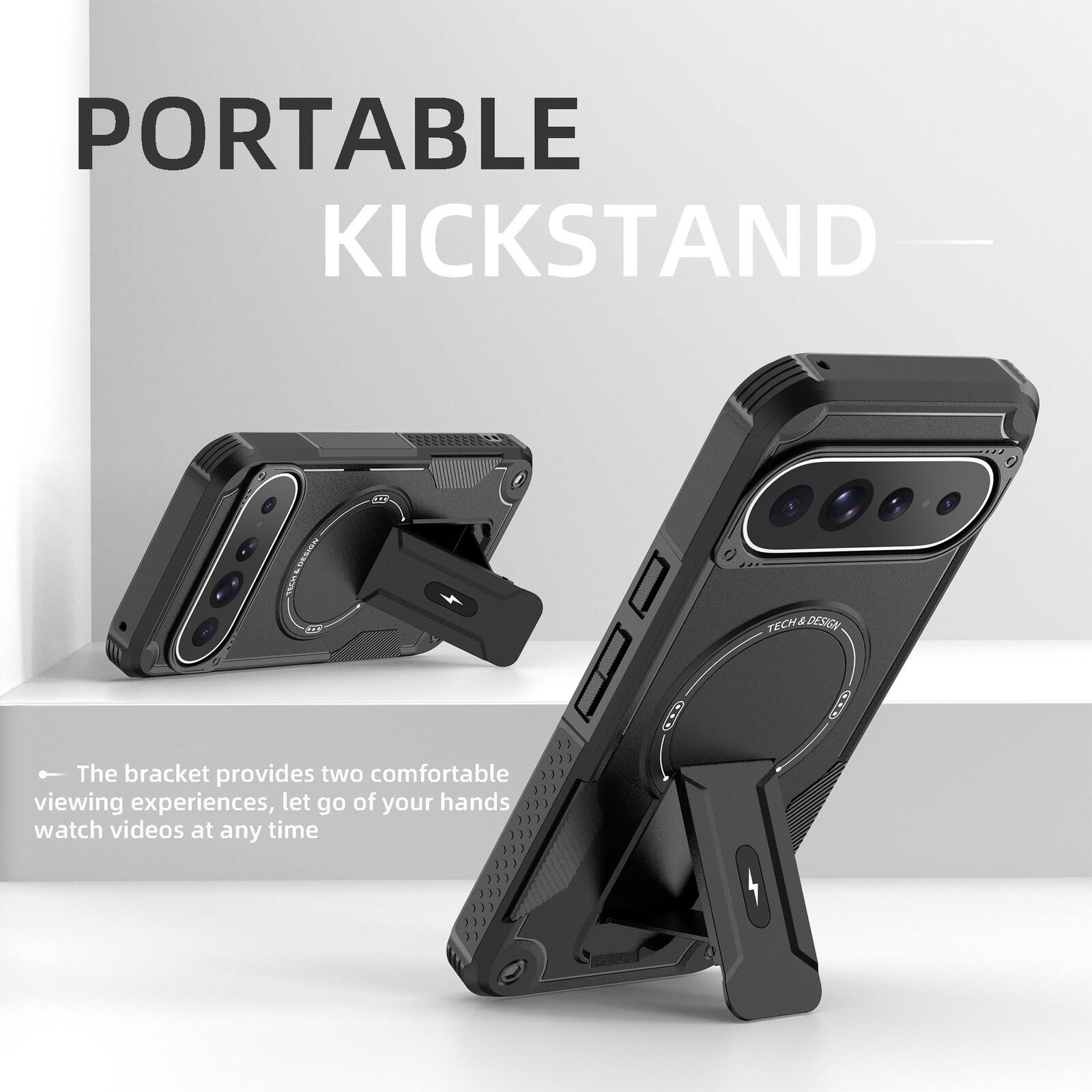 PORTABLE KICKSTAND

TECH & DESIGN

The bracket provides two comfortable viewing experiences, let go of your hands watch videos at any time