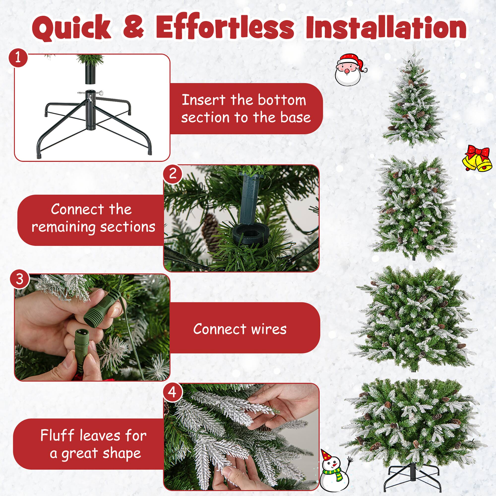 Quick & Effortless Installation

1. Insert the bottom section to the base

2. Connect the remaining sections

3. Connect wires

4. Fluff leaves for a great shape