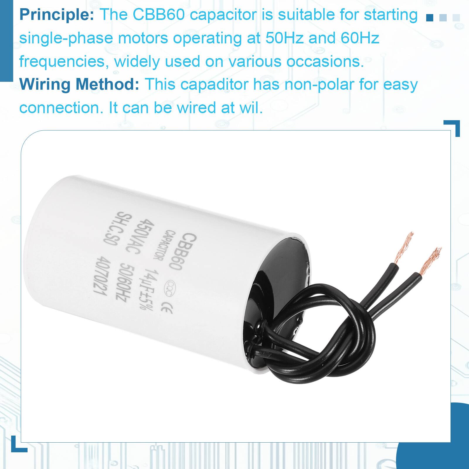 Principle: The CBB60 capacitor is suitable for starting single-phase motors operating at 50Hz and 60Hz frequencies, widely used on various occasions.

Wiring Method: This capacitor has non-polar for easy connection. It can be wired at will.

SH.C.SO 450VAC CAPACITOR CBB60 40/70/21 50/60Hz 14uF5% CQC CE