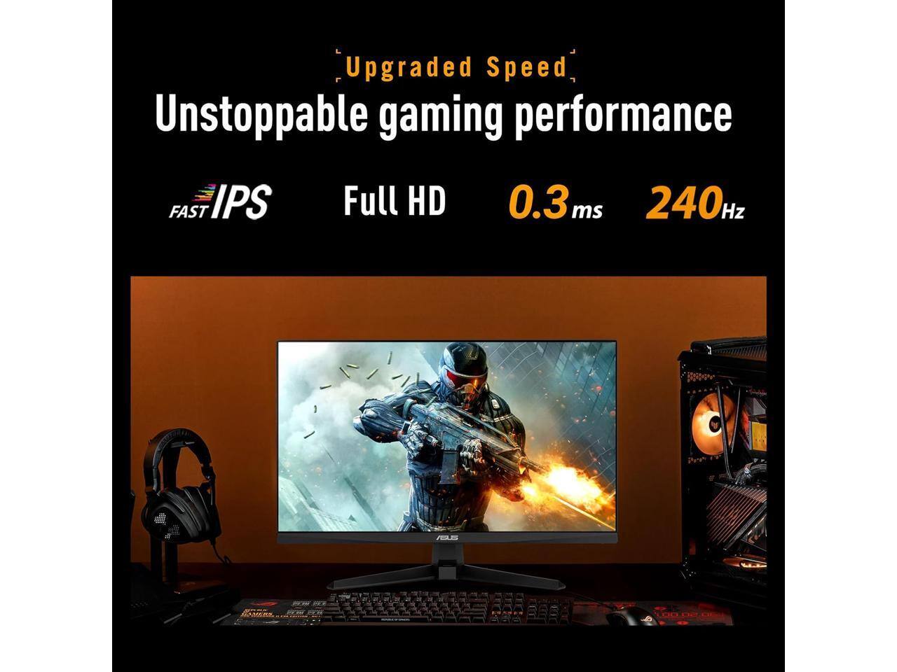 Upgraded Speed, Unstoppable gaming performance  
FAST IPS Full HD 0.3 ms 240Hz  
ASUS