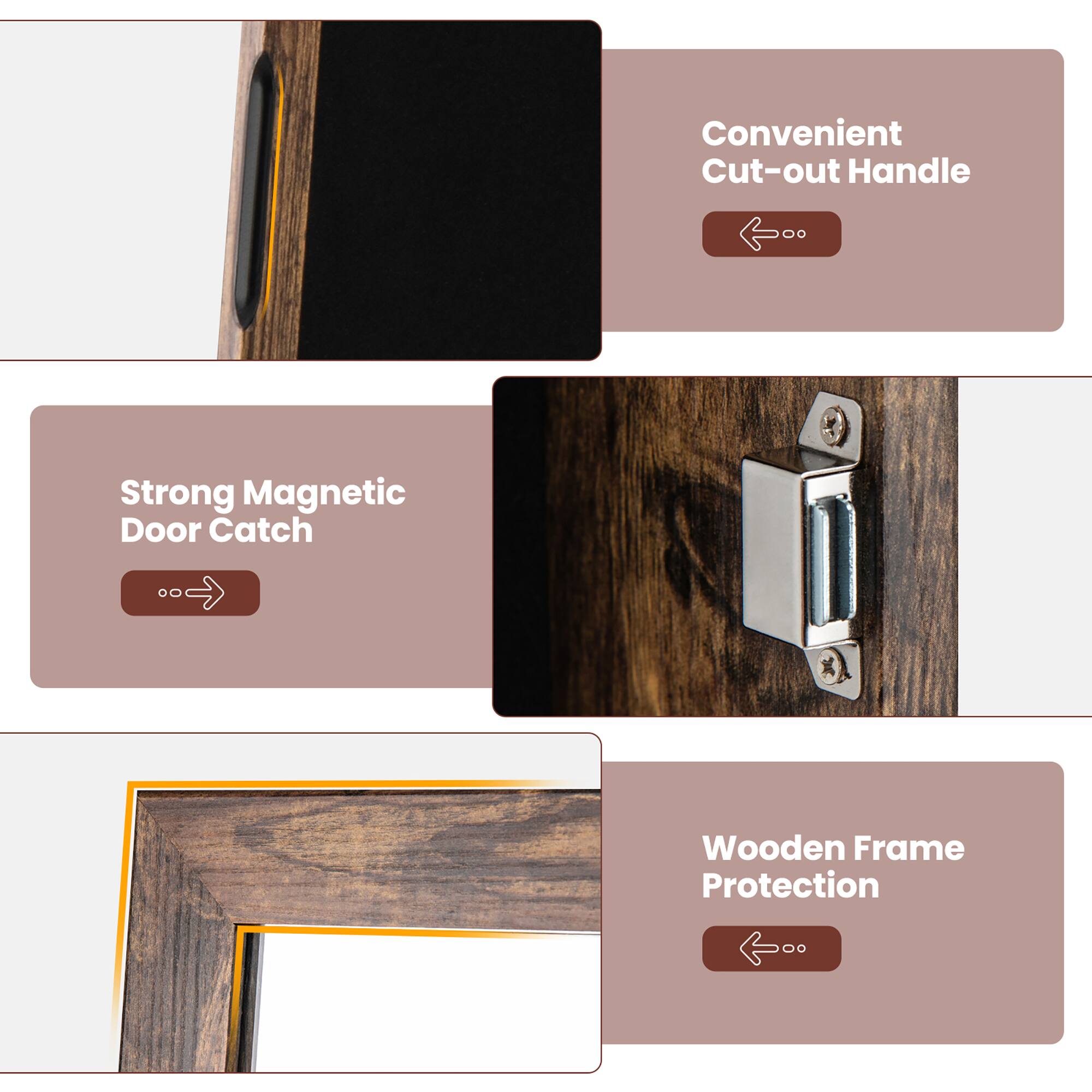 Convenient Cut-out Handle  
Strong Magnetic Door Catch  
Wooden Frame Protection