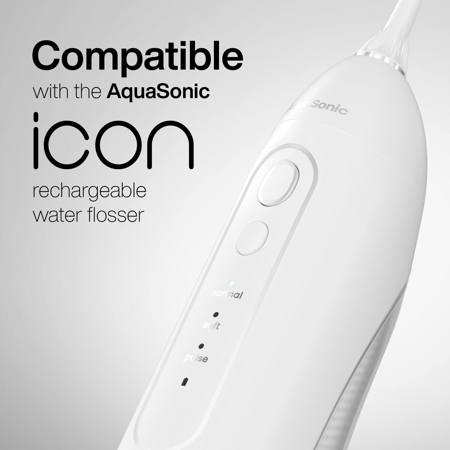 Compatible with the AquaSonic Icon rechargeable water flosser

normal  
soft  
pulse