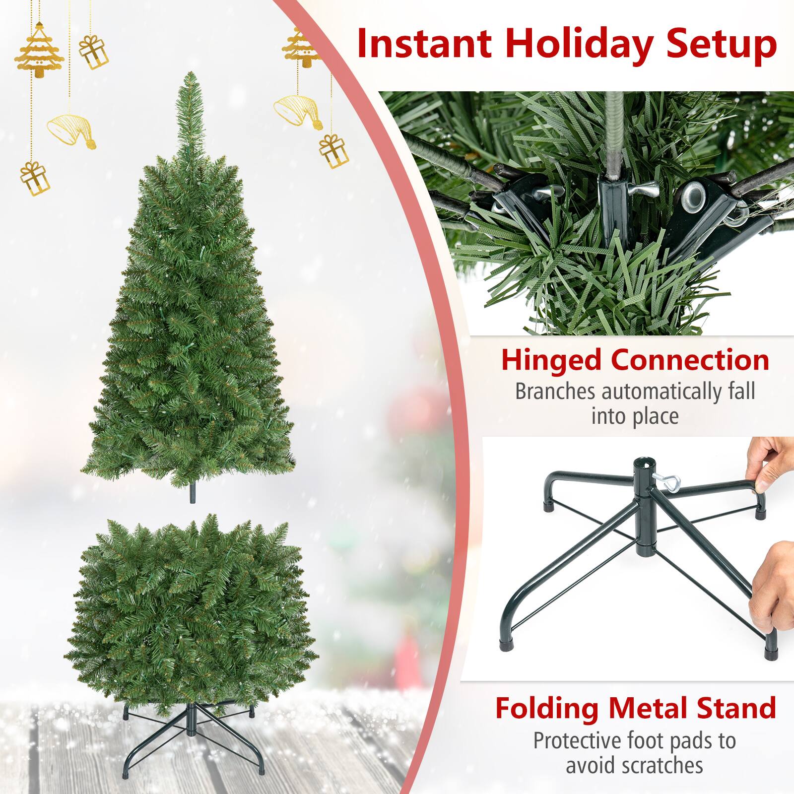 Instant Holiday Setup

Hinged Connection  
Branches automatically fall into place

Folding Metal Stand  
Protective foot pads to avoid scratches