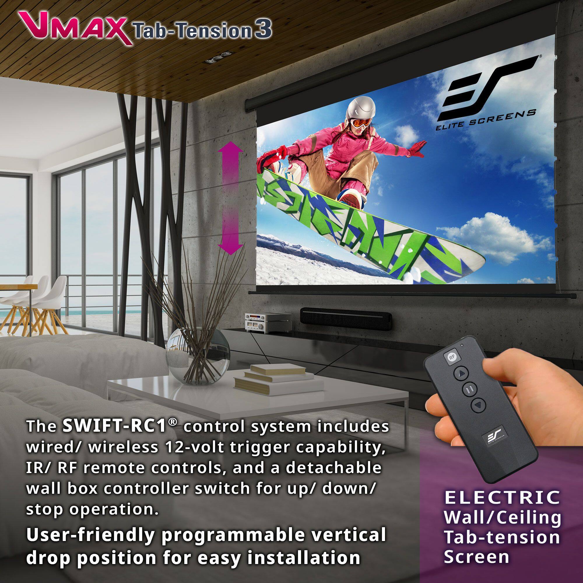VMAX Tab-Tension 3

The SWIFT-RC1® control system includes wired/wireless 12-volt trigger capability, IR/RF remote controls, and a detachable wall box controller switch for up/down/stop operation.

User-friendly programmable vertical drop position for easy installation.

ELECTRIC Wall/Ceiling Tab-tension Screen