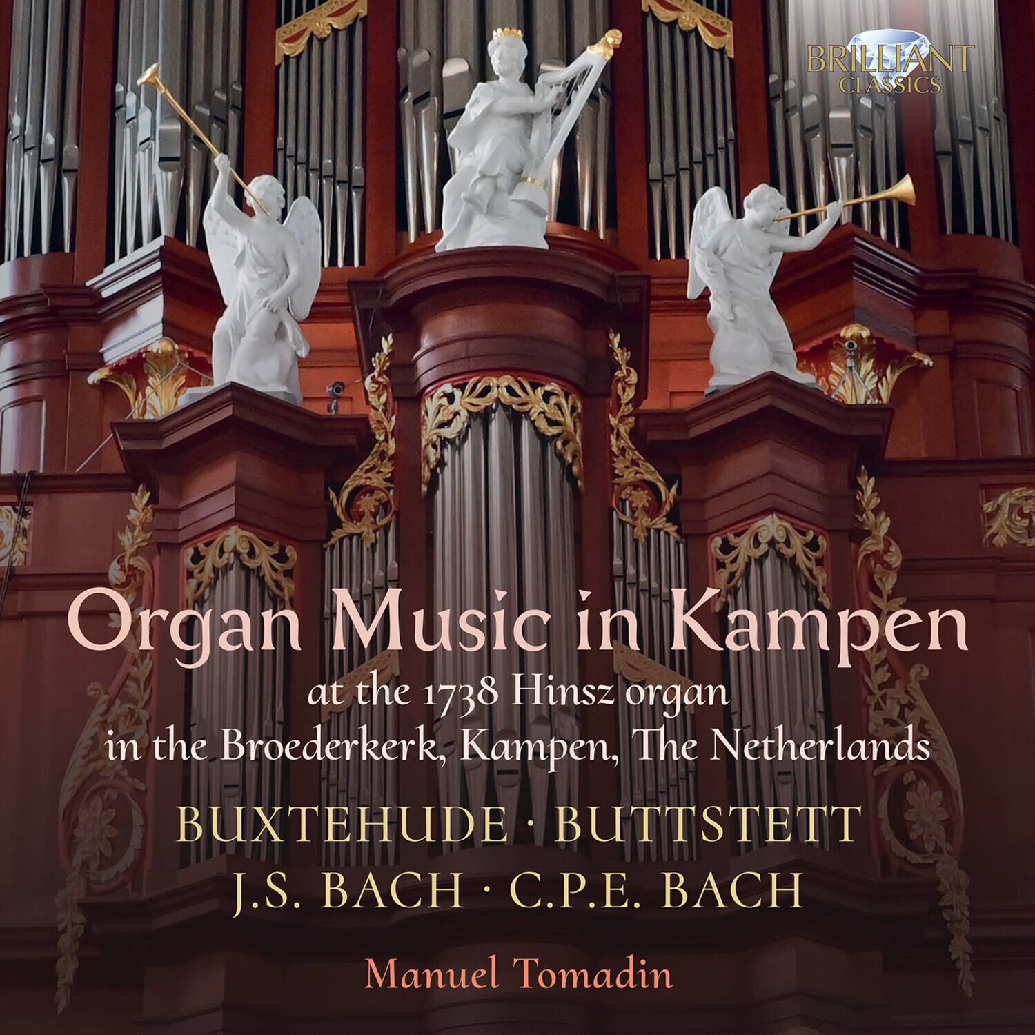 BRILLIANT CLASSICS  
Organ Music in Kampen at the 1738 Hinsz organ in the Broederkerk, Kampen, The Netherlands  
BUXTEHUDE • BUTTSTETT  
J.S. BACH • C.P.E. BACH  
Manuel Tomadin