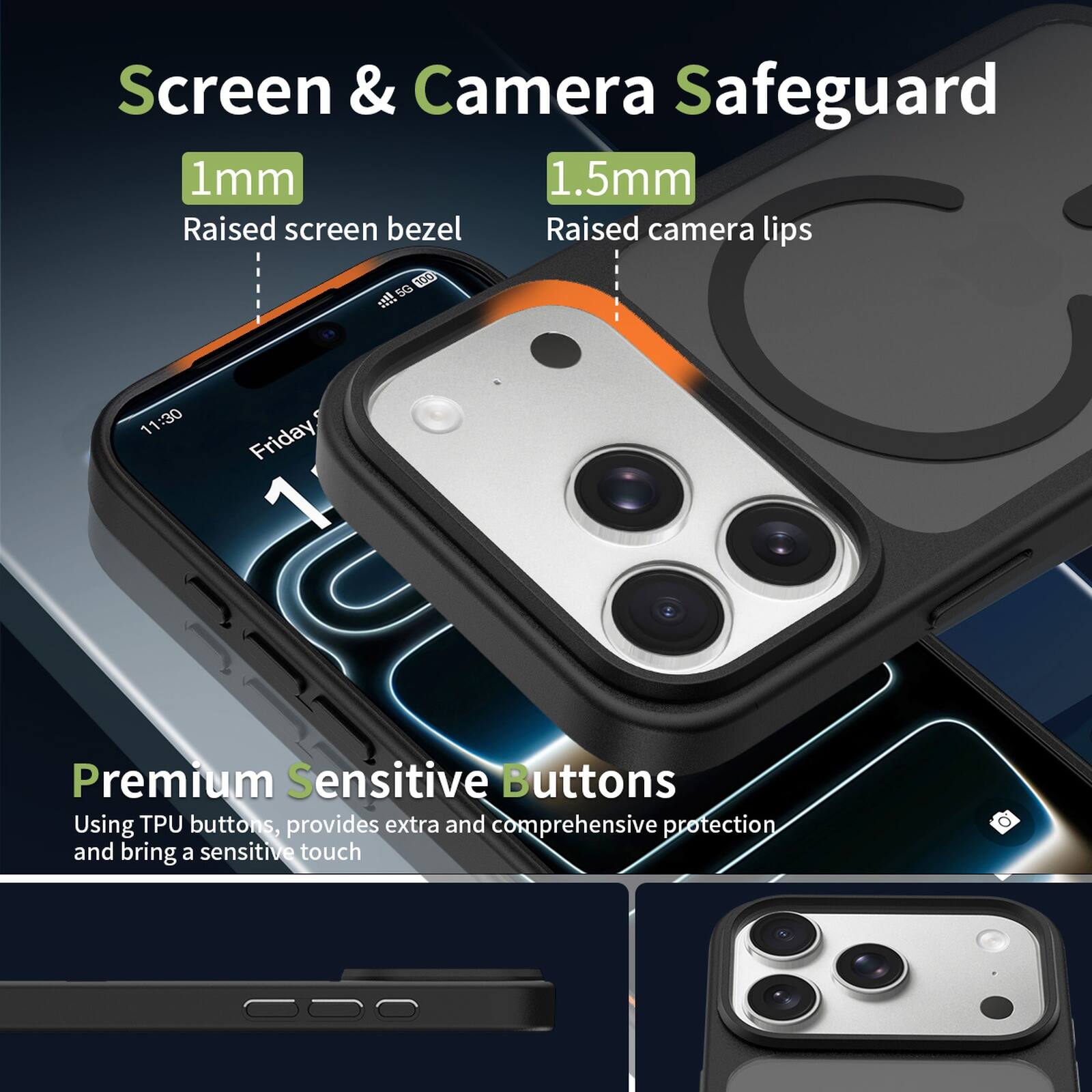 Screen & Camera Safeguard  
1mm Raised screen bezel  
1.5mm Raised camera lips  

Premium Sensitive Buttons  
Using TPU buttons, provides extra and comprehensive protection and brings a sensitive touch