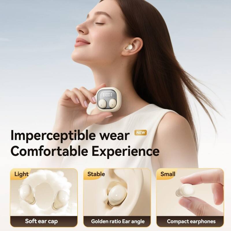 100 D NEW  
Imperceptible wear  
Comfortable Experience  
Light  
Stable  
Small  
Soft ear cap  
Golden ratio Ear angle  
Compact earphones