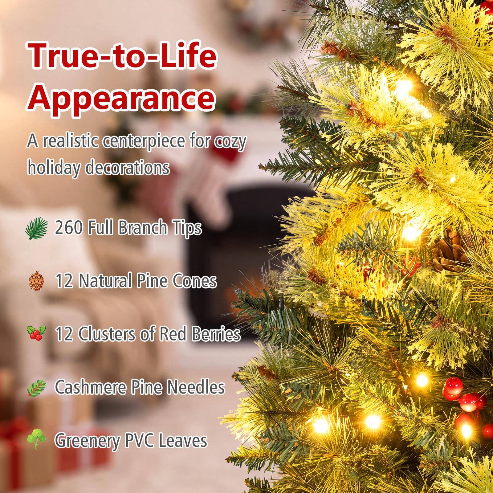True-to-Life Appearance  
A realistic centerpiece for cozy holiday decorations  

260 Full Branch Tips  
12 Natural Pine Cones  
12 Clusters of Red Berries  
Cashmere Pine Needles  
Greenery PVC Leaves