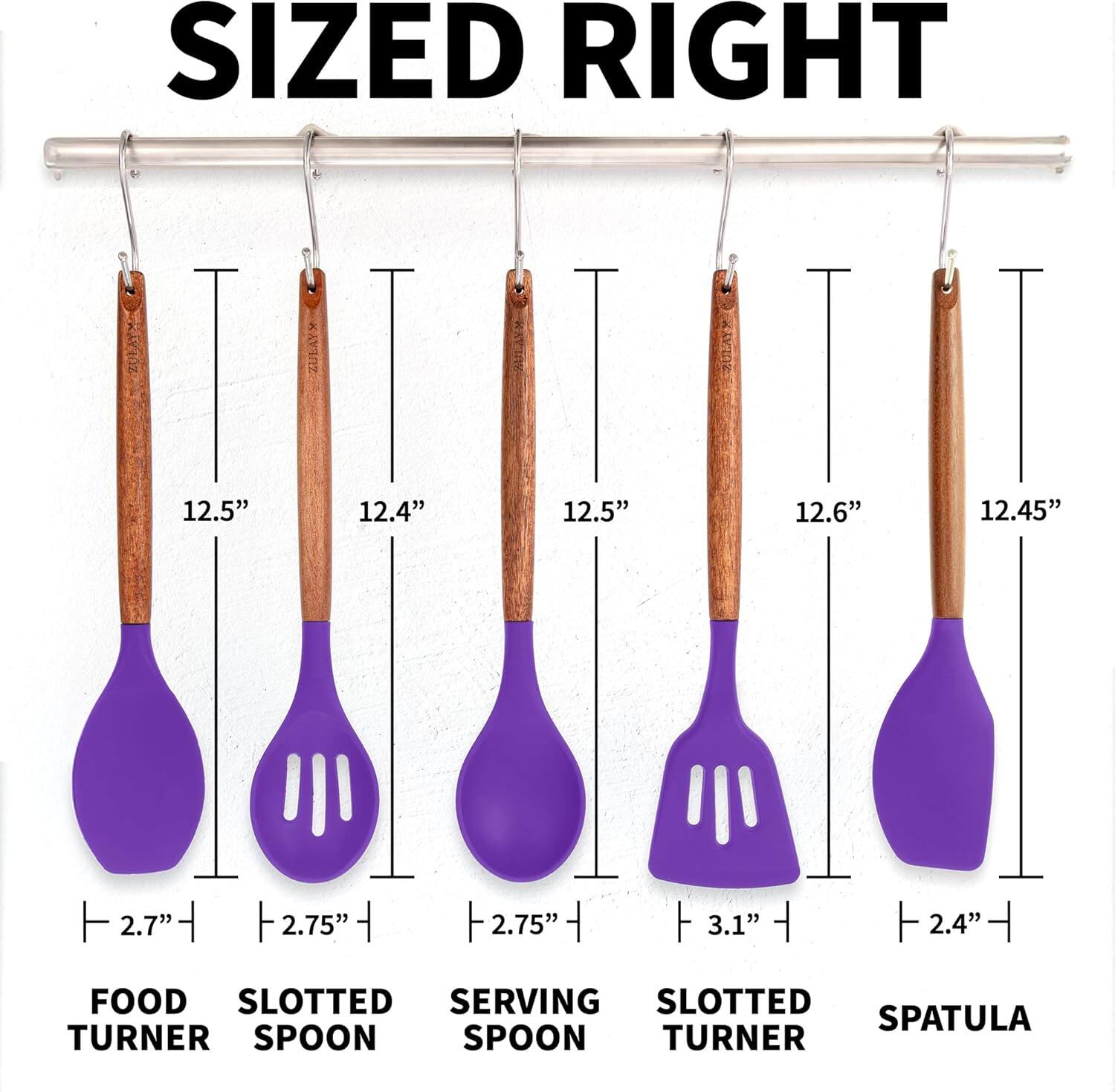 SIZED RIGHT

12.5" 12.4" 12.5" 12.6" 12.45"

2.7" 2.75" 2.75" 3.1" 2.4"

FOOD TURNER SLOTTED SPOON SERVING SPOON SLOTTED TURNER SPATULA