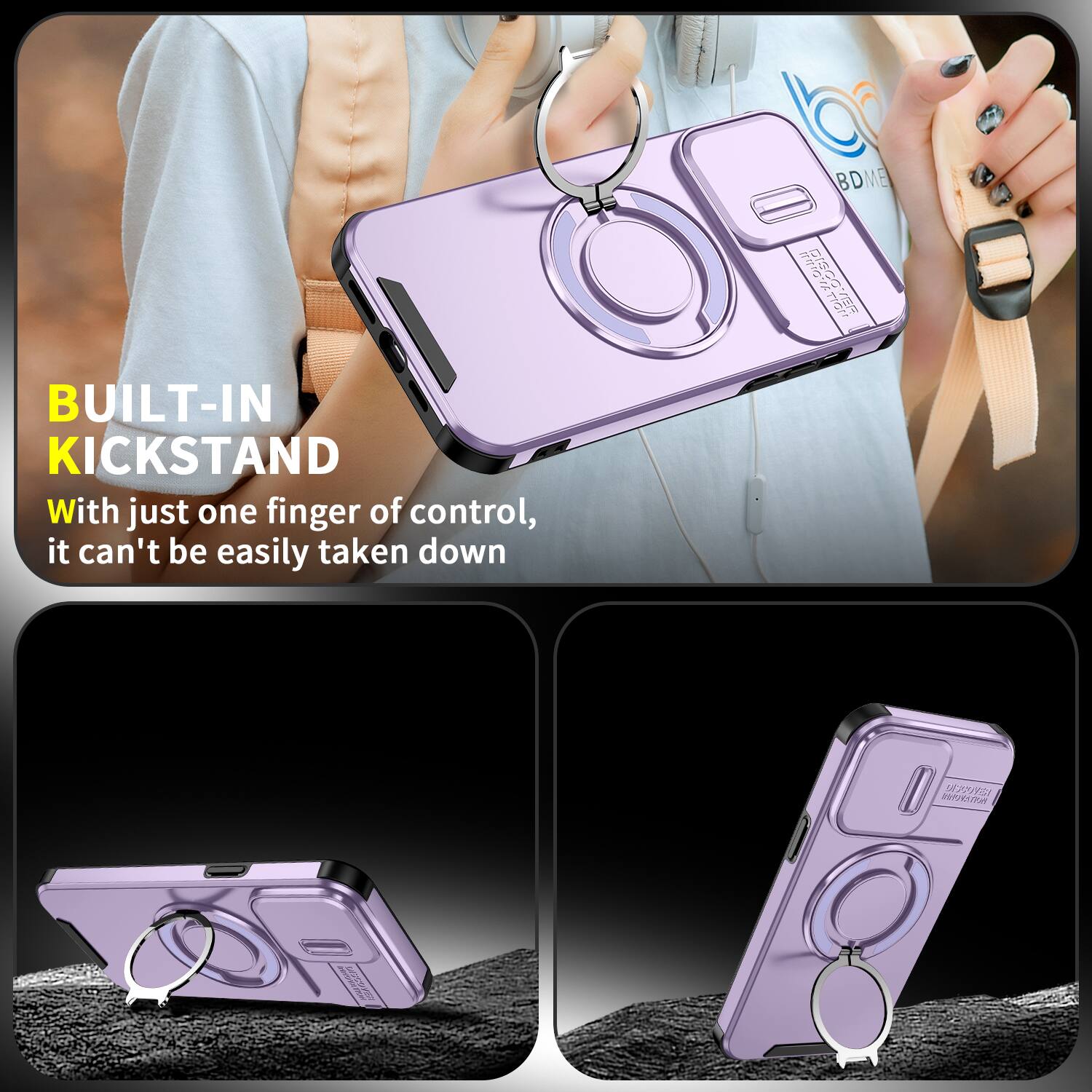 BUILT-IN KICKSTAND  
With just one finger of control, it can't be easily taken down