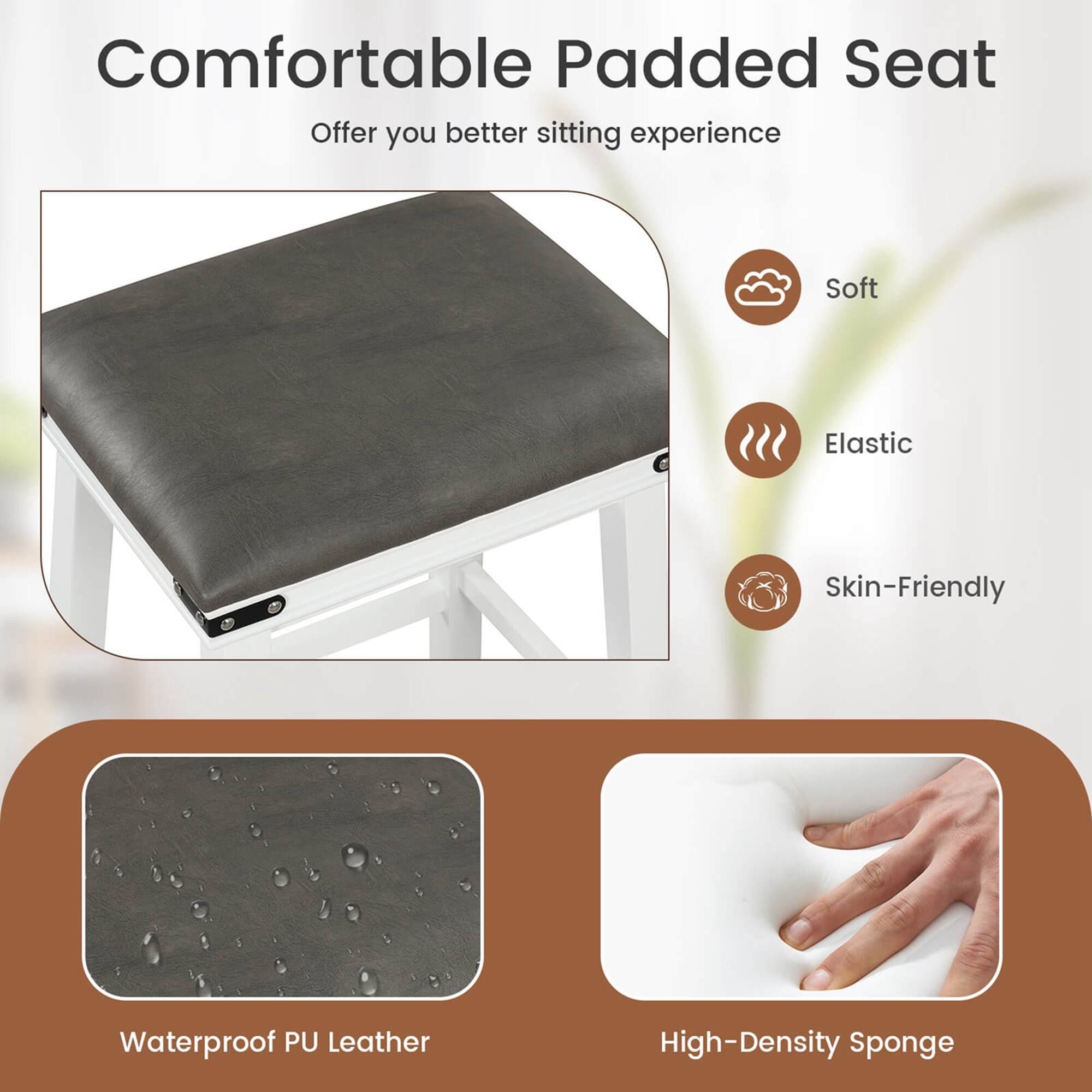Comfortable Padded Seat Offering you a better sitting experience. Soft, Elastic, Skin-Friendly, Waterproof PU Leather, High-Density Sponge.