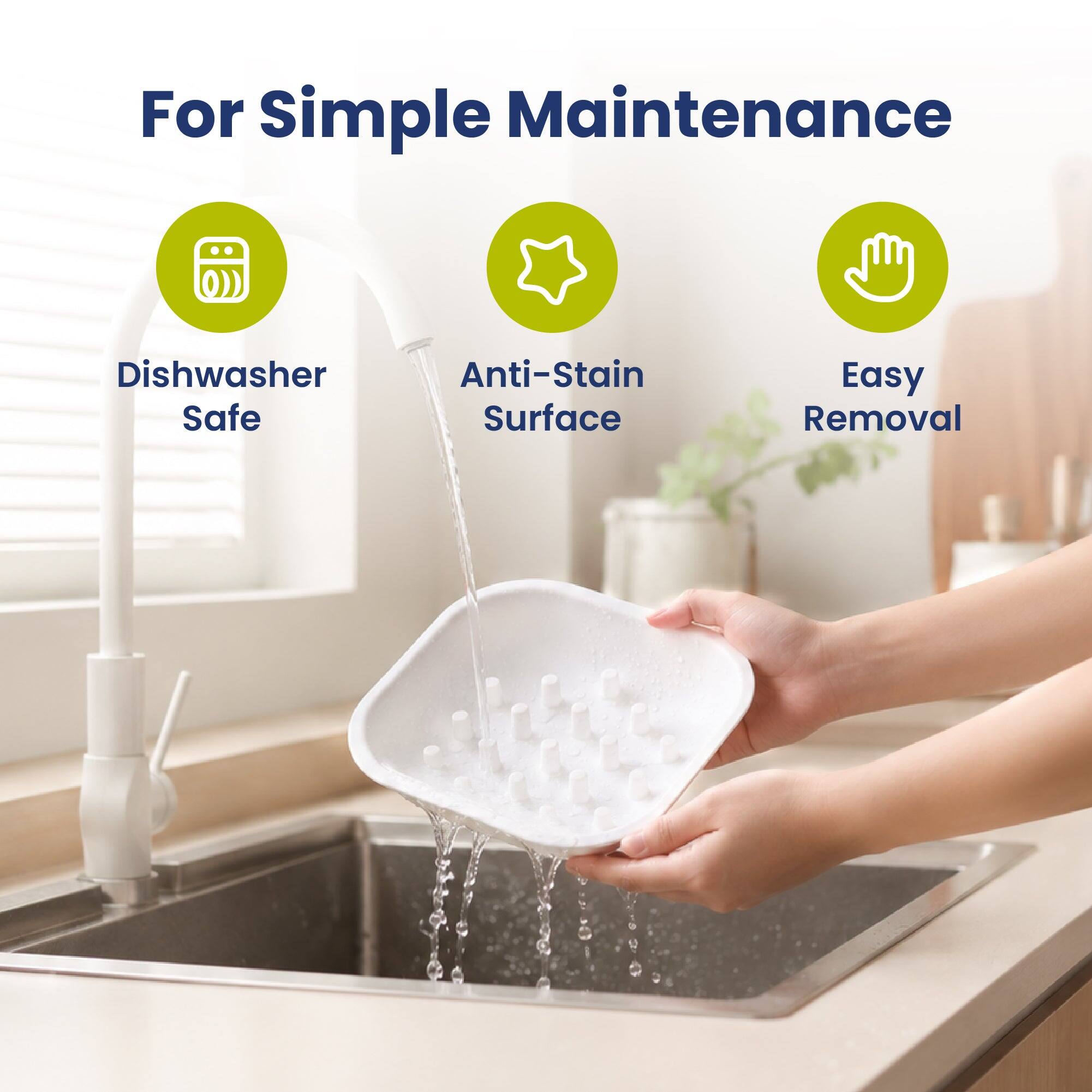 For Simple Maintenance

- Dishwasher Safe
- Anti-Stain Surface
- Easy Removal