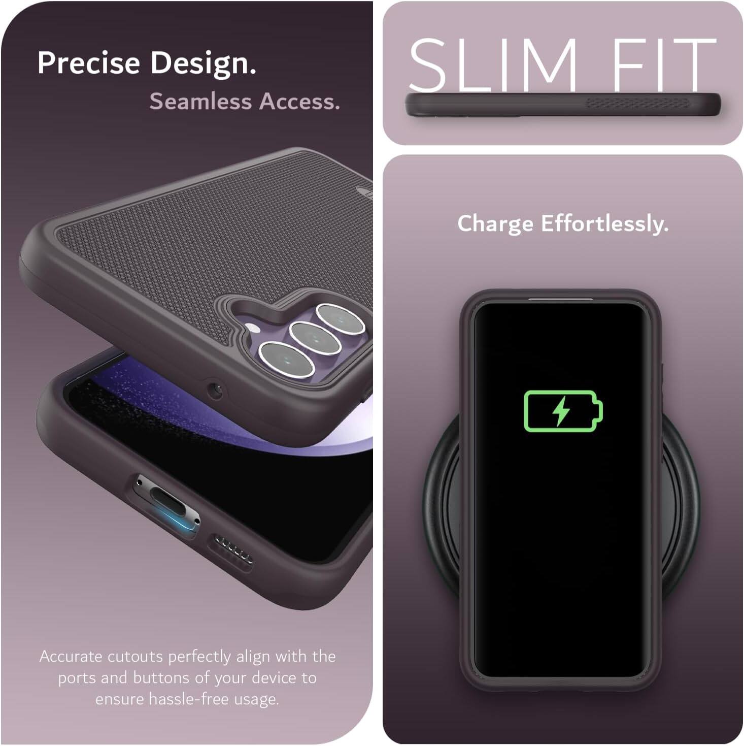 Precise Design.  
Seamless Access.  

SLIM FIT  

Charge Effortlessly.  

Accurate cutouts perfectly align with the ports and buttons of your device to ensure hassle-free usage.
