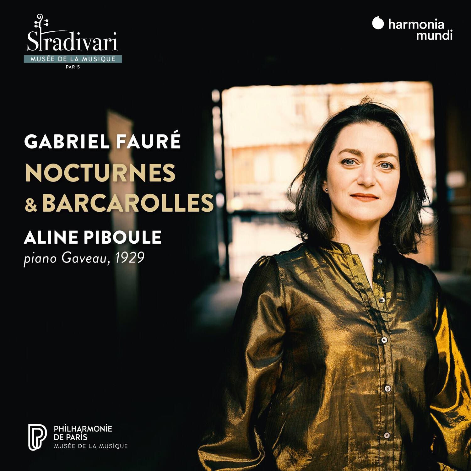 Stradivari  
MUSÉE DE LA MUSIQUE  
PARIS  

GABRIEL FAURÉ  
NOCTURNES & BARCAROLLES  
ALINE PIBOULE  
piano Gaveau, 1929  

harmonia mundi  

PHILHARMONIE  
DE PARIS  
MUSÉE DE LA MUSIQUE