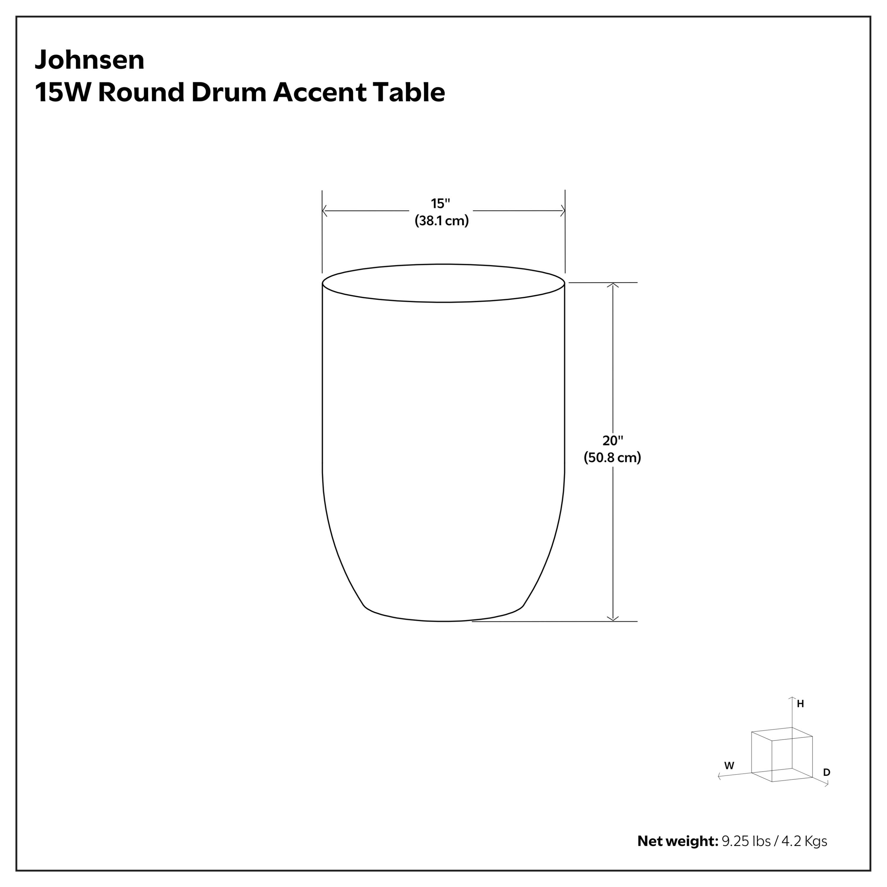 Johnsen 15W Round Drum Accent Table  
15" (38.1 cm) W x 20" (50.8 cm) H  
Net weight: 9.25 lbs / 4.2 Kgs